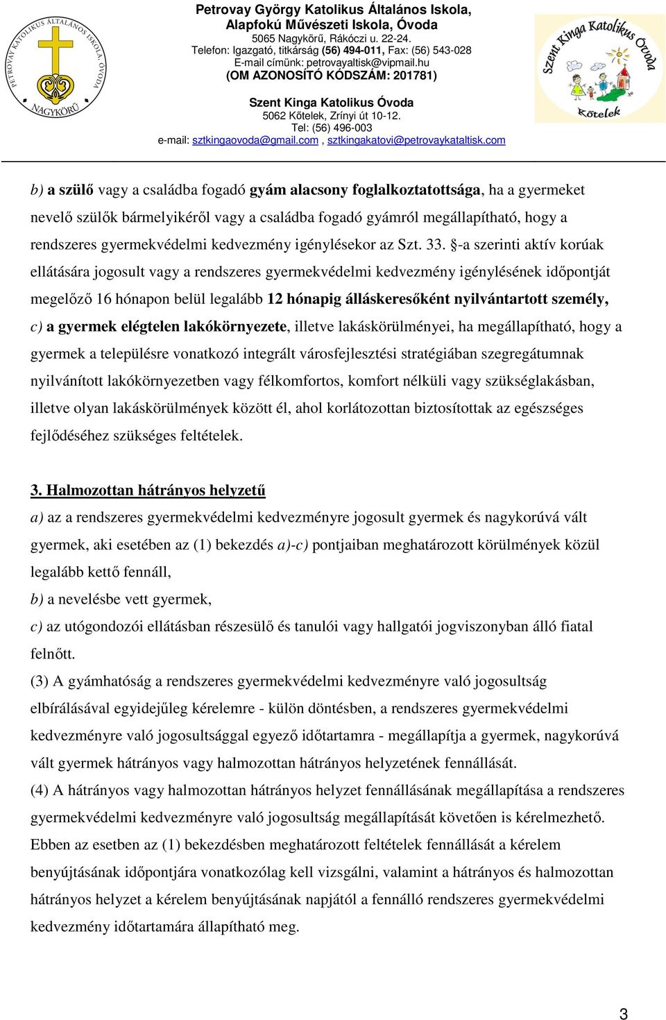 -a szerinti aktív korúak ellátására jogosult vagy a rendszeres gyermekvédelmi kedvezmény igénylésének időpontját megelőző 16 hónapon belül legalább 12 hónapig álláskeresőként nyilvántartott személy,