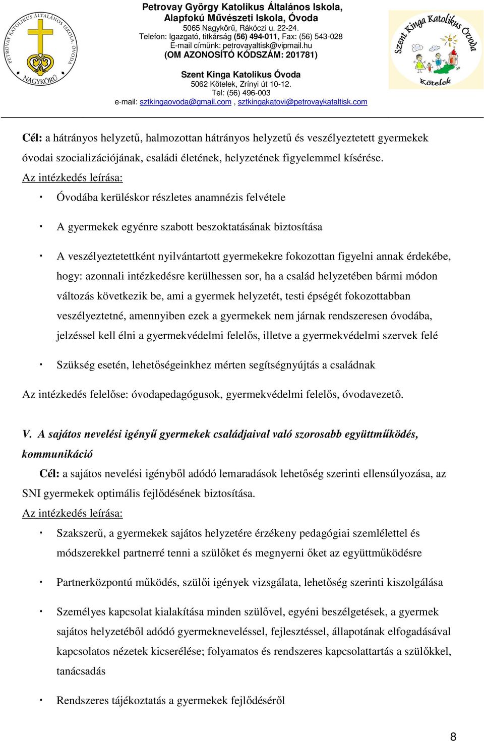 azonnali intézkedésre kerülhessen sor, ha a család helyzetében bármi módon változás következik be, ami a gyermek helyzetét, testi épségét fokozottabban veszélyeztetné, amennyiben ezek a gyermekek nem