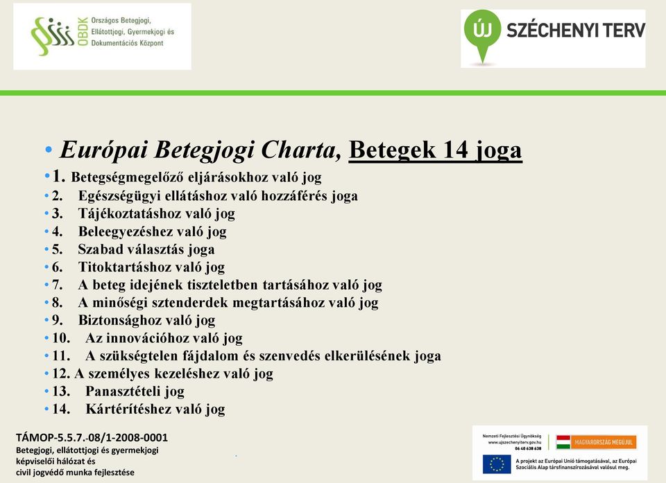 tartásához való jog 8 A minőségi sztenderdek megtartásához való jog 9 Biztonsághoz való jog 10 Az innovációhoz való jog 11 A szükségtelen