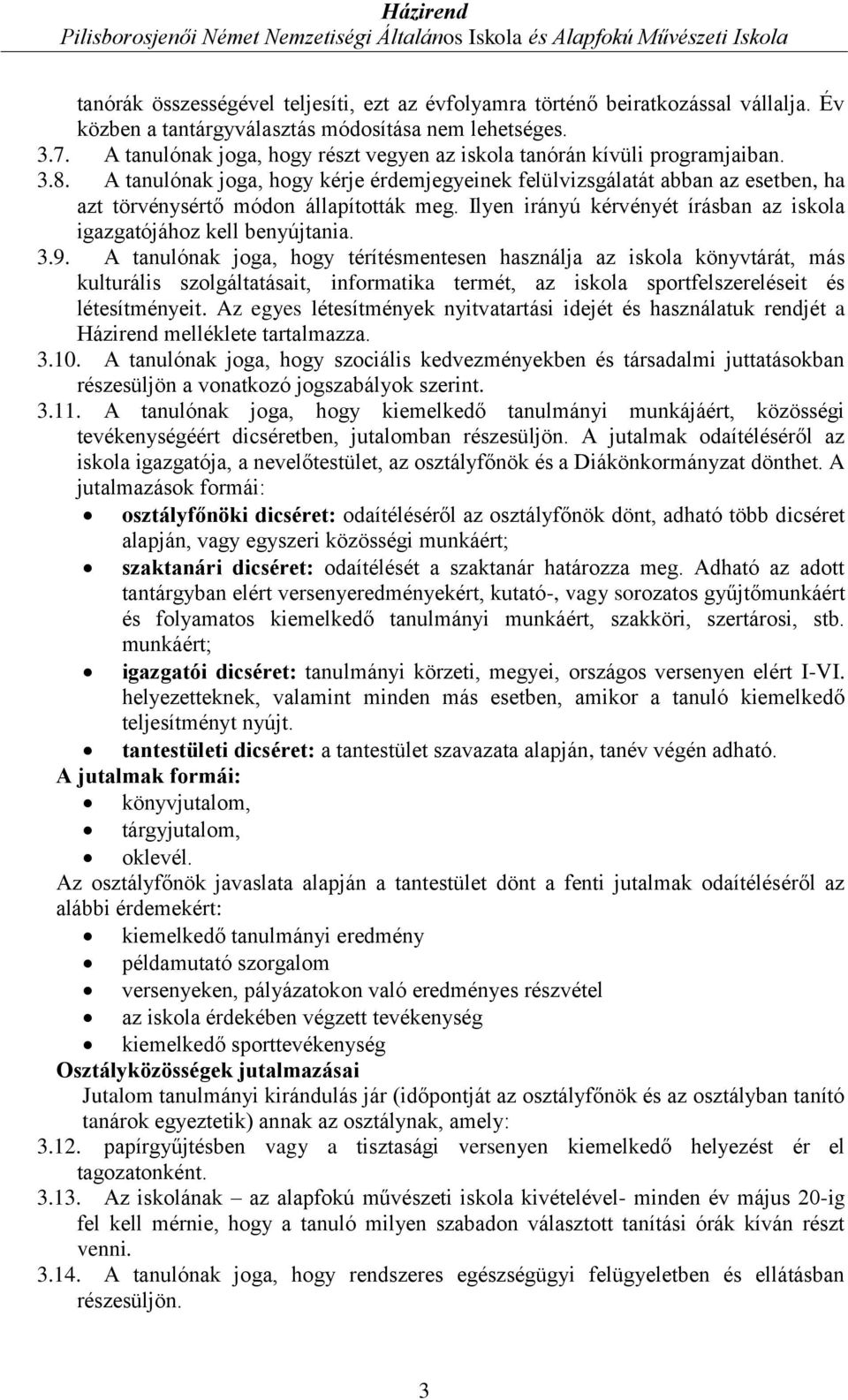 A tanulónak joga, hogy kérje érdemjegyeinek felülvizsgálatát abban az esetben, ha azt törvénysértő módon állapították meg. Ilyen irányú kérvényét írásban az iskola igazgatójához kell benyújtania. 3.9.