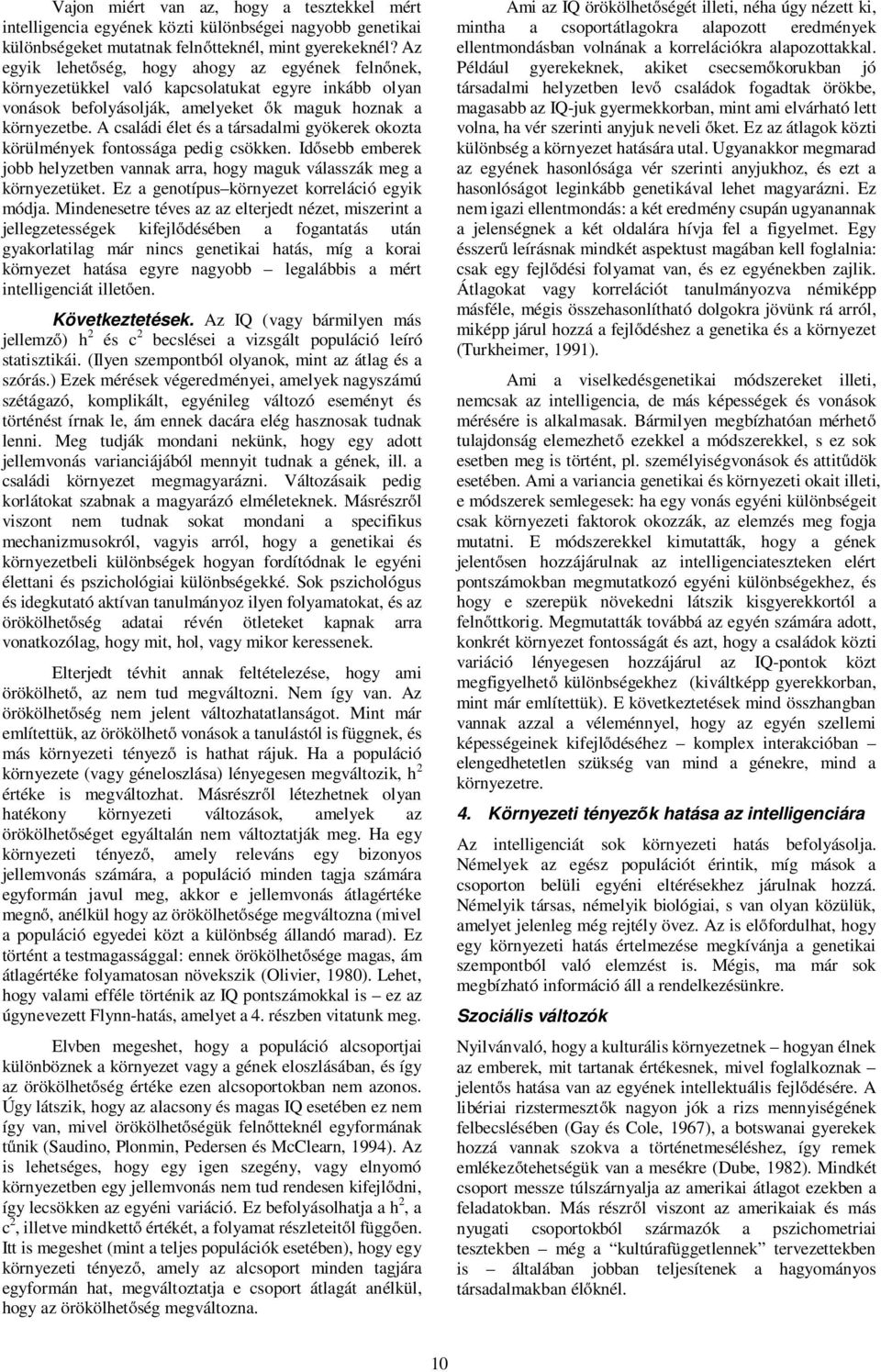 A családi élet és a társadalmi gyökerek okozta körülmények fontossága pedig csökken. Idősebb emberek jobb helyzetben vannak arra, hogy maguk válasszák meg a környezetüket.