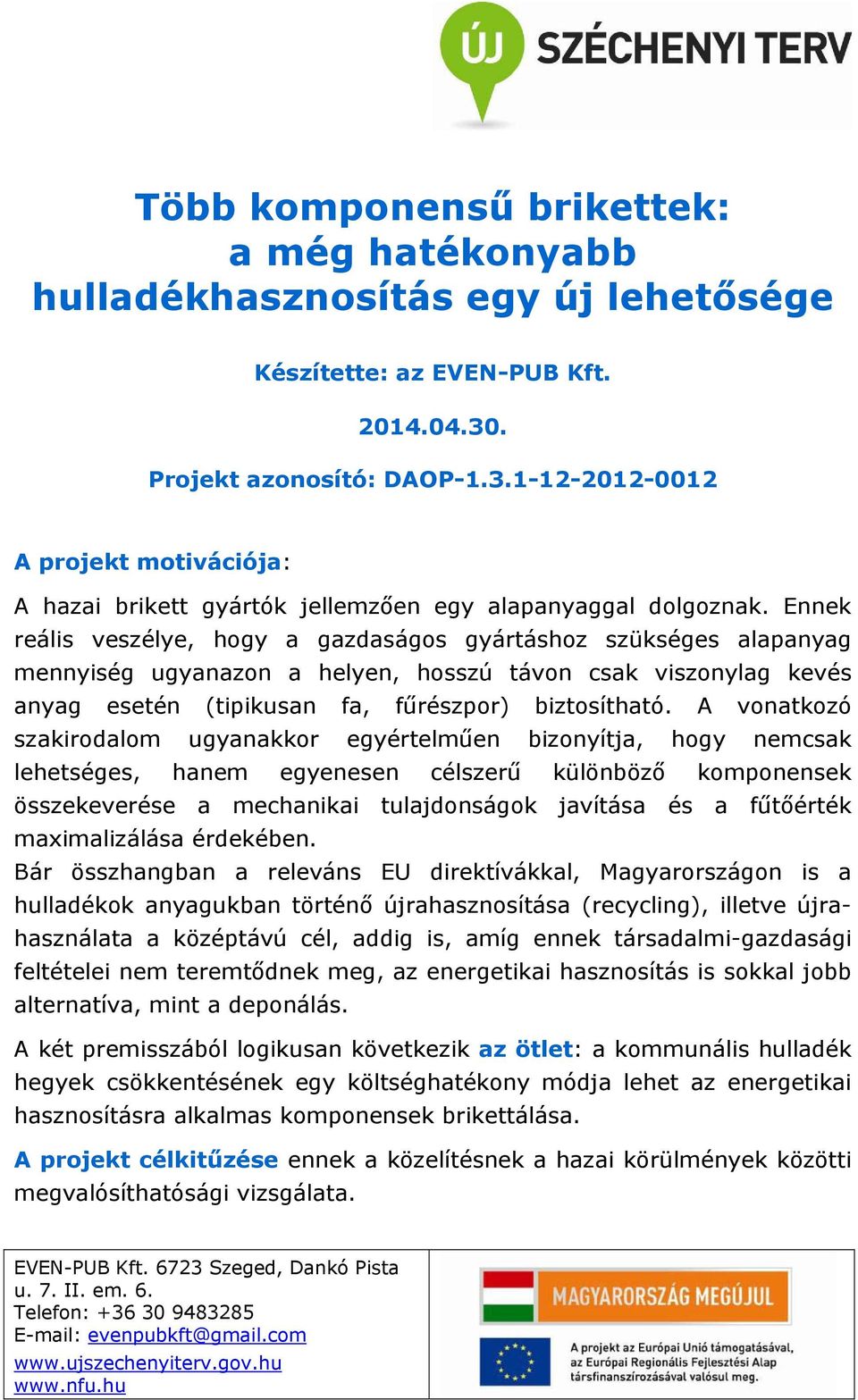 Ennek reális veszélye, hogy a gazdaságos gyártáshoz szükséges alapanyag mennyiség ugyanazon a helyen, hosszú távon csak viszonylag kevés anyag esetén (tipikusan fa, fűrészpor) biztosítható.