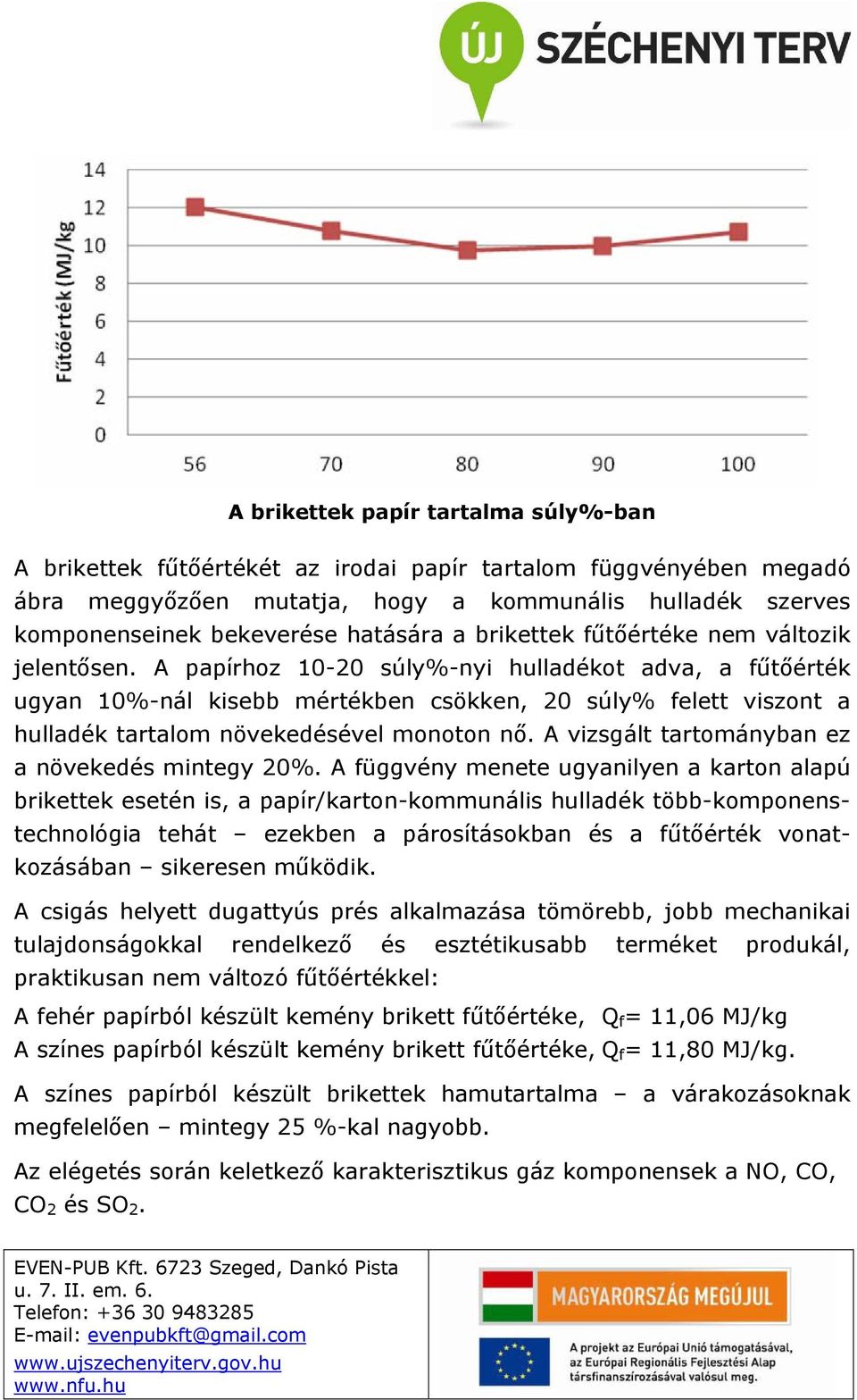 A papírhoz 10-20 súly%-nyi hulladékot adva, a fűtőérték ugyan 10%-nál kisebb mértékben csökken, 20 súly% felett viszont a hulladék tartalom növekedésével monoton nő.