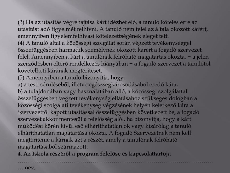 (4) A tanuló által a közösségi szolgálat során végzett tevékenységgel összefüggésben harmadik személynek okozott kárért a fogadó szervezet felel.