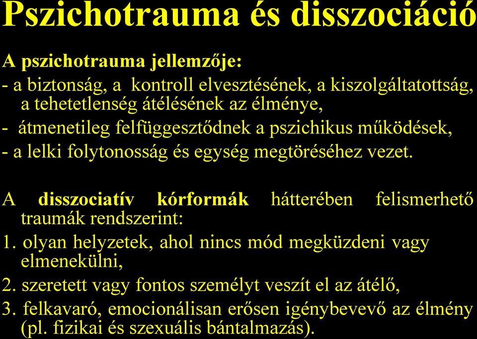 A disszociatív kórformák hátterében felismerhető traumák rendszerint: 1. olyan helyzetek, ahol nincs mód megküzdeni vagy elmenekülni, 2.