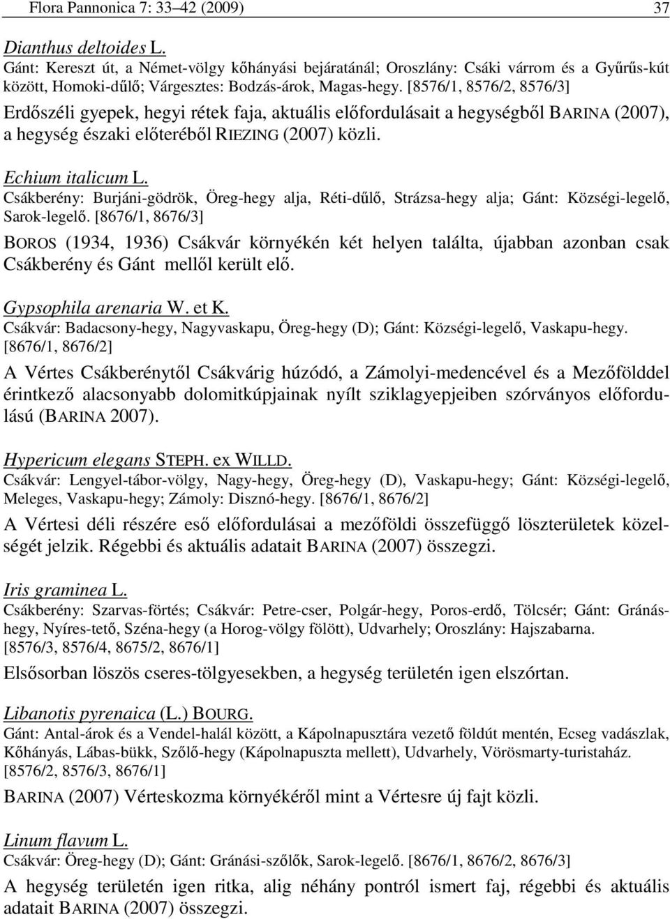 [8576/1, 8576/2, 8576/3] Erdıszéli gyepek, hegyi rétek faja, aktuális elıfordulásait a hegységbıl BARINA (2007), a hegység északi elıterébıl RIEZING (2007) közli. Echium italicum L.
