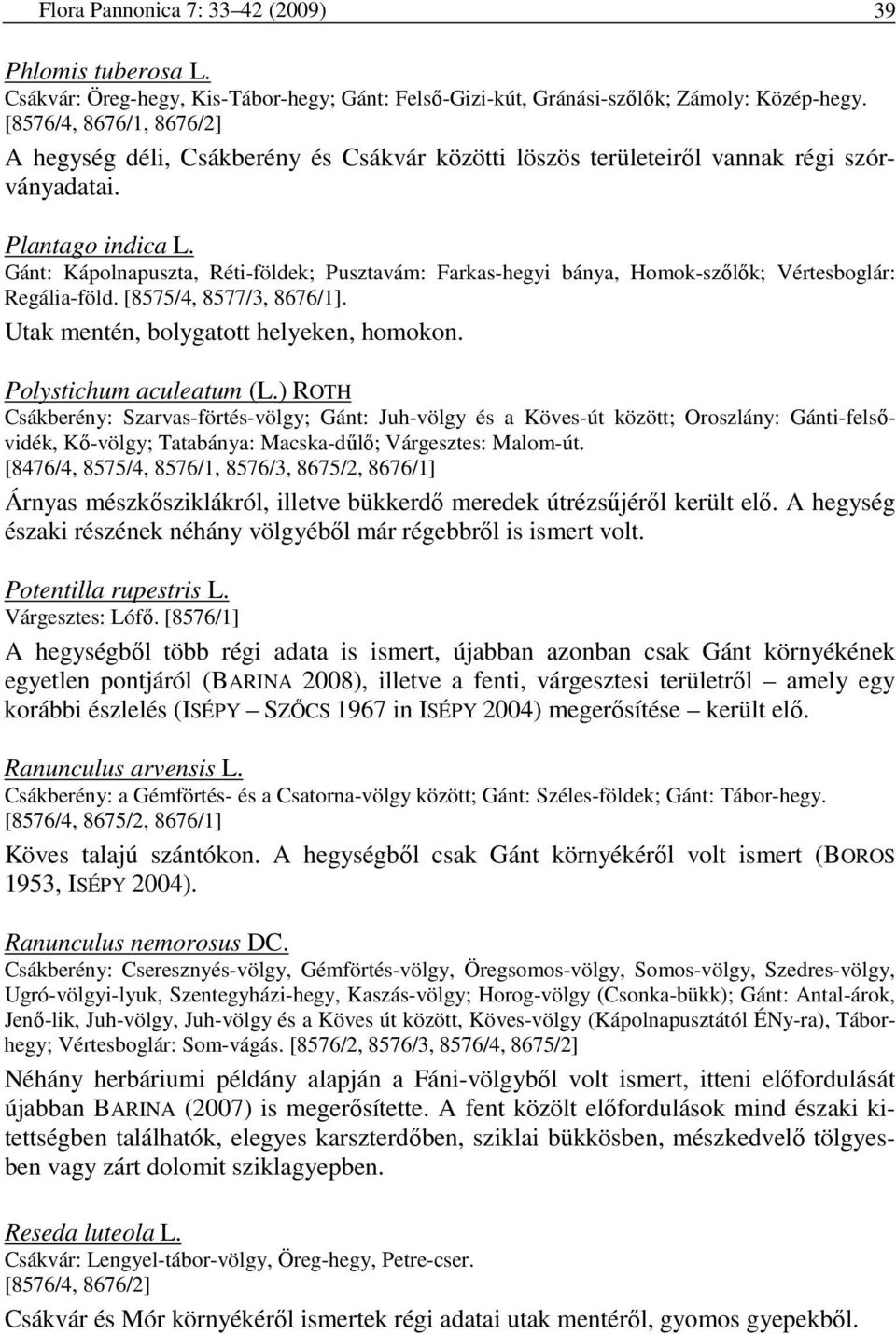 Gánt: Kápolnapuszta, Réti-földek; Pusztavám: Farkas-hegyi bánya, Homok-szılık; Vértesboglár: Regália-föld. [8575/4, 8577/3, 8676/1]. Utak mentén, bolygatott helyeken, homokon.