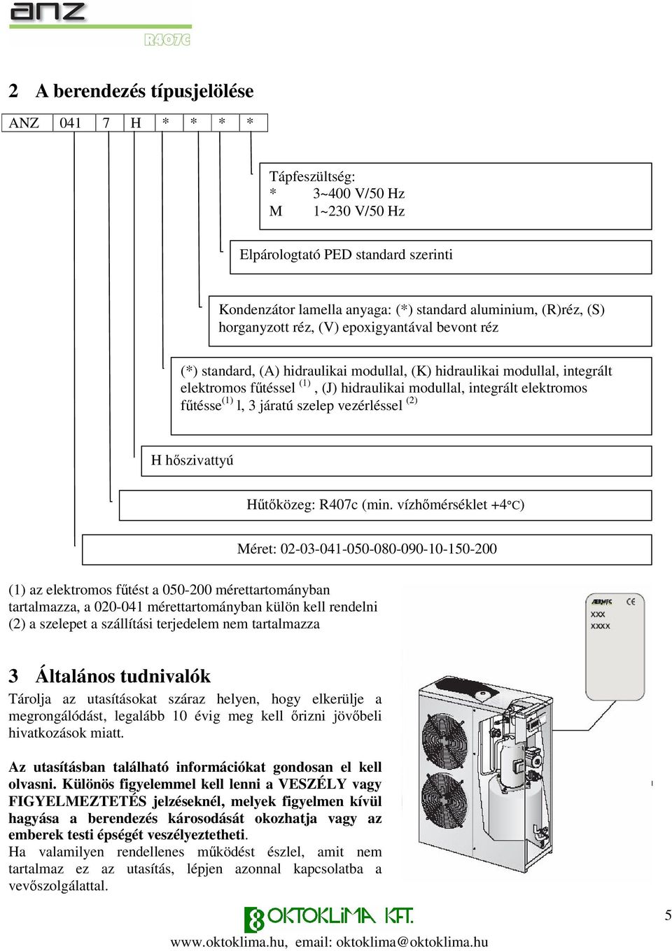 ftésse (1) l, 3 járatú szelep vezérléssel (2) H hszivattyú Htközeg: R407c (min.