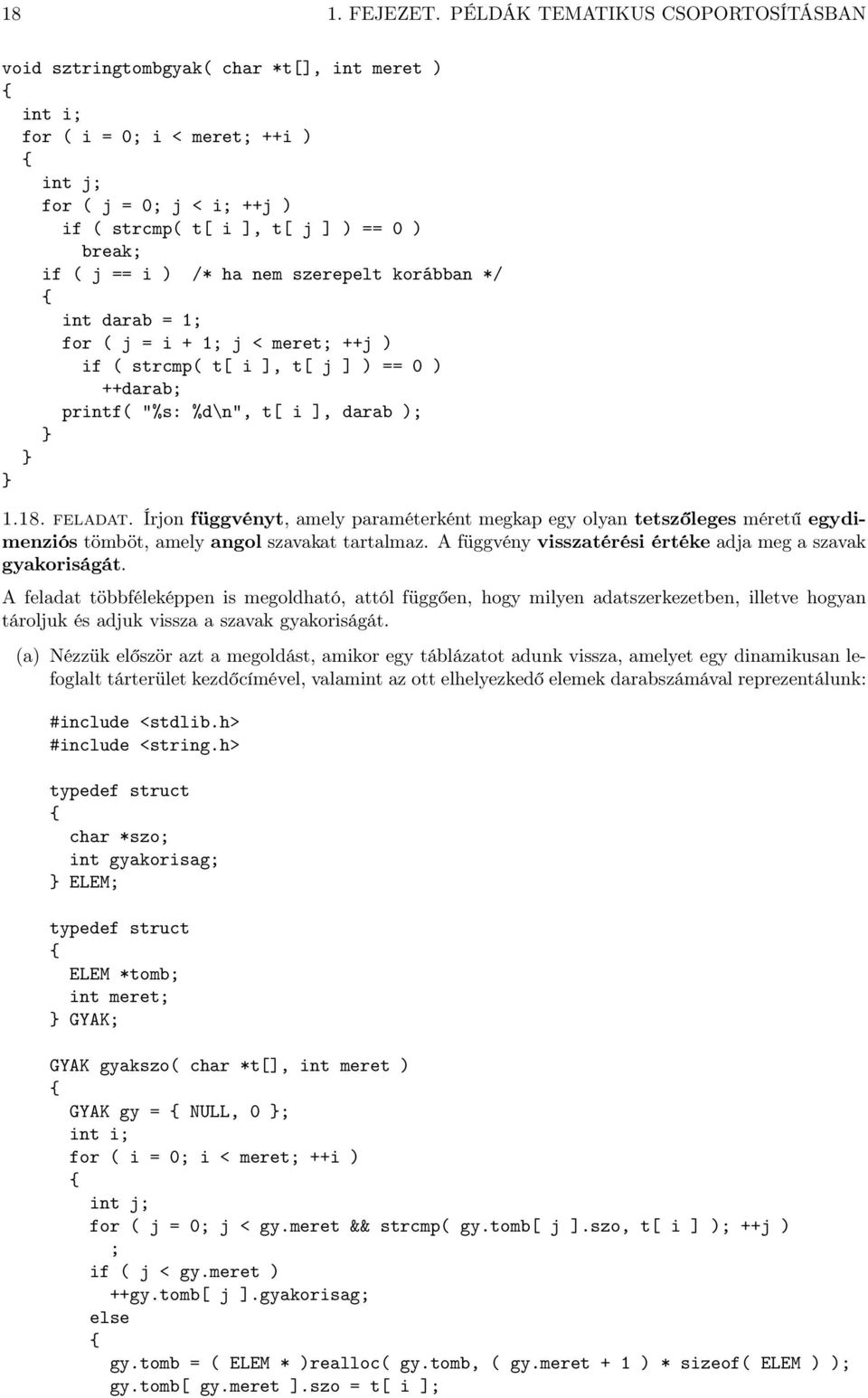 /* ha nem szerepelt korábban */ int darab = 1; for ( j = i + 1; j < meret; ++j ) if ( strcmp( t[ i ], t[ j ] ) == 0 ) ++darab; printf( "%s: %d\n", t[ i ], darab ); 1.18. feladat.