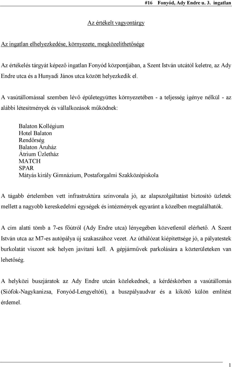 A vasútállomással szemben lévő épületegyüttes környezetében - a teljesség igénye nélkül - az alábbi létesítmények és vállalkozások működnek: Balaton Kollégium Hotel Balaton Rendőrség Balaton Áruház