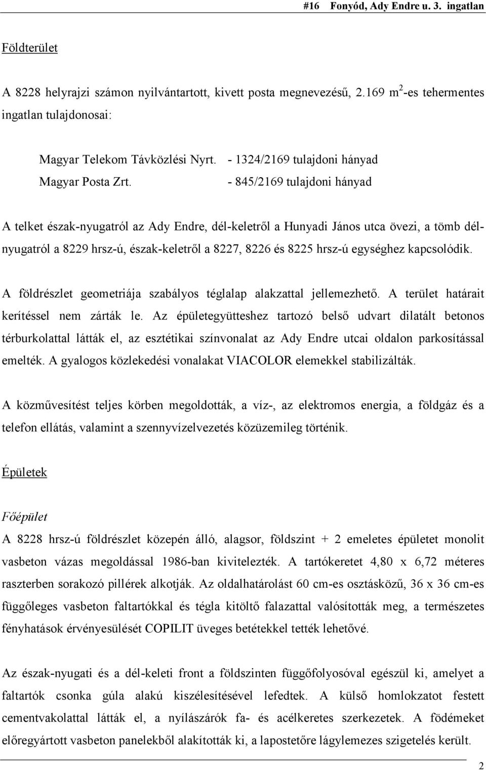 - 845/2169 tulajdoni hányad A telket észak-nyugatról az Ady Endre, dél-keletről a Hunyadi János utca övezi, a tömb délnyugatról a 8229 hrsz-ú, észak-keletről a 8227, 8226 és 8225 hrsz-ú egységhez