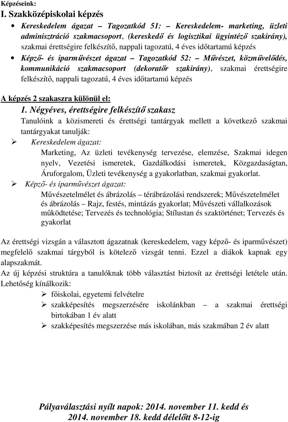 felkészítő, nappali tagozatú, 4 éves időtartamú képzés Képző- és iparművészet ágazat Tagozatkód 52: Művészet, közművelődés, kommunikáció szakmacsoport (dekoratőr szakirány), szakmai érettségire