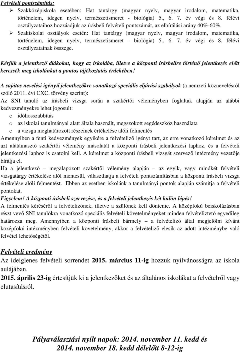 Szakiskolai osztályok esetén: Hat tantárgy (magyar nyelv, magyar irodalom, matematika, történelem, idegen nyelv, természetismeret - biológia) 5., 6. 7. év végi és 8. félévi osztályzatainak összege.