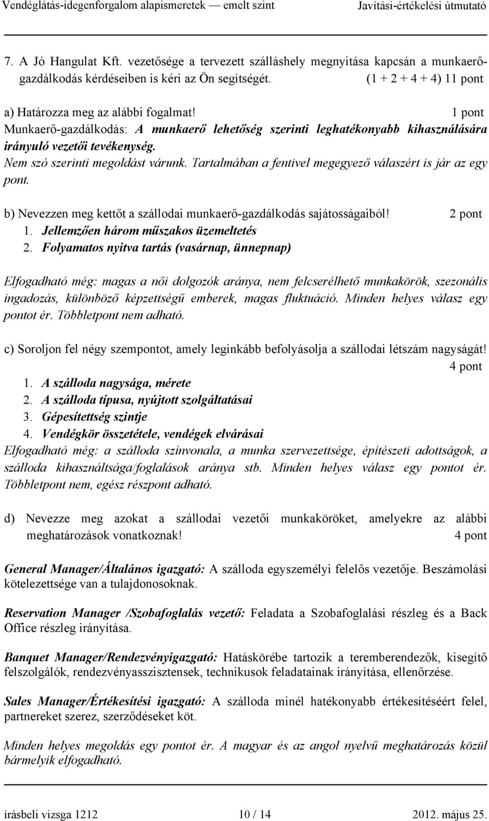 Tartalmában a fentivel megegyező válaszért is jár az egy pont. b) Nevezzen meg kettőt a szállodai munkaerő-gazdálkodás sajátosságaiból! 2 pont 1. Jellemzően három műszakos üzemeltetés 2.