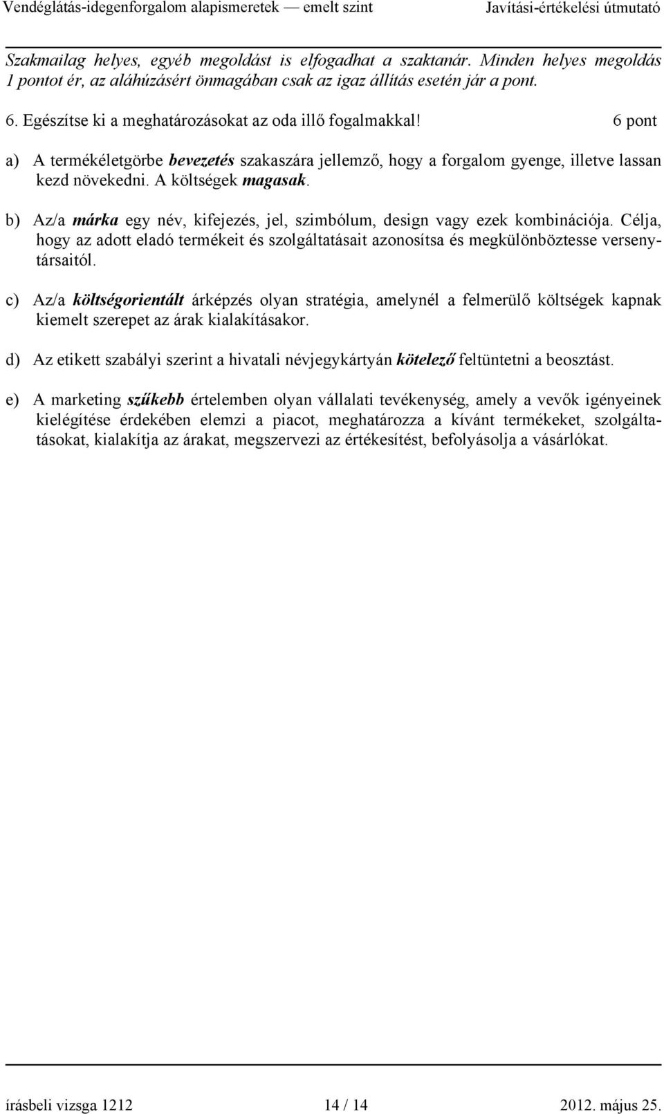 b) Az/a márka egy név, kifejezés, jel, szimbólum, design vagy ezek kombinációja. Célja, hogy az adott eladó termékeit és szolgáltatásait azonosítsa és megkülönböztesse versenytársaitól.