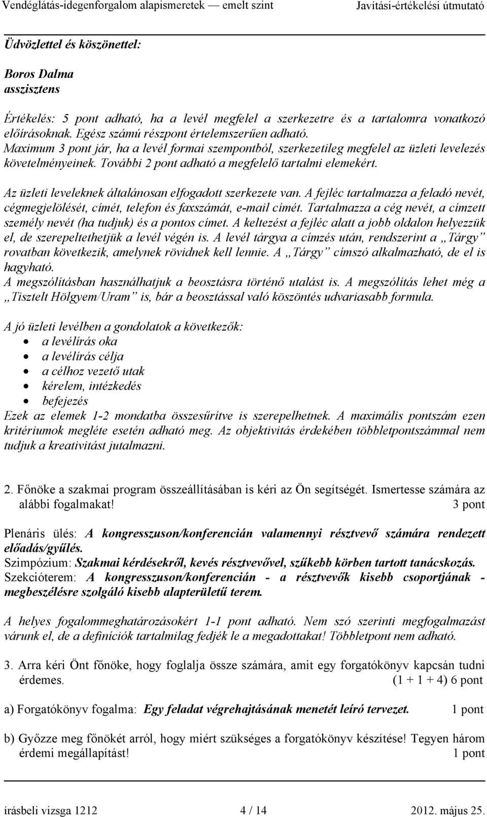 Az üzleti leveleknek általánosan elfogadott szerkezete van. A fejléc tartalmazza a feladó nevét, cégmegjelölését, címét, telefon és faxszámát, e-mail címét.