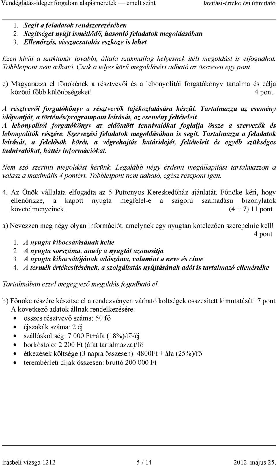 Csak a teljes körű megoldásért adható az összesen egy pont. c) Magyarázza el főnökének a résztvevői és a lebonyolítói forgatókönyv tartalma és célja közötti főbb különbségeket!