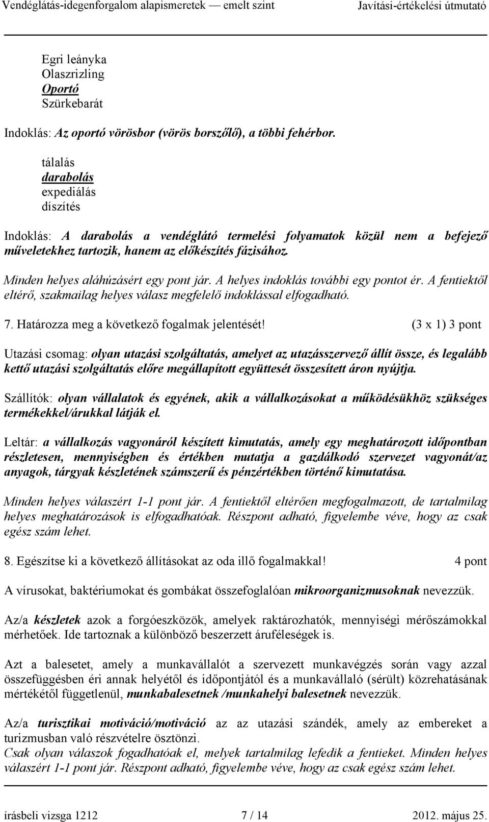 Minden helyes aláhúzásért egy pont jár. A helyes indoklás további egy pontot ér. A fentiektől eltérő, szakmailag helyes válasz megfelelő indoklással elfogadható. 7.