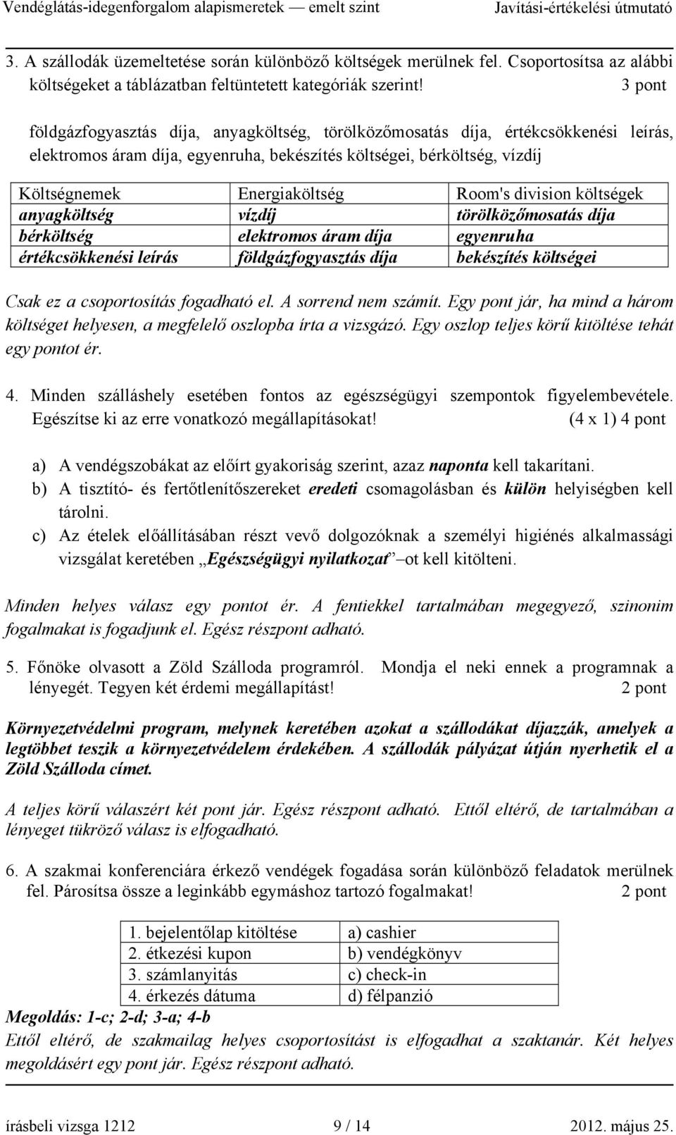 Room's division költségek anyagköltség vízdíj törölközőmosatás díja bérköltség elektromos áram díja egyenruha értékcsökkenési leírás földgázfogyasztás díja bekészítés költségei Csak ez a