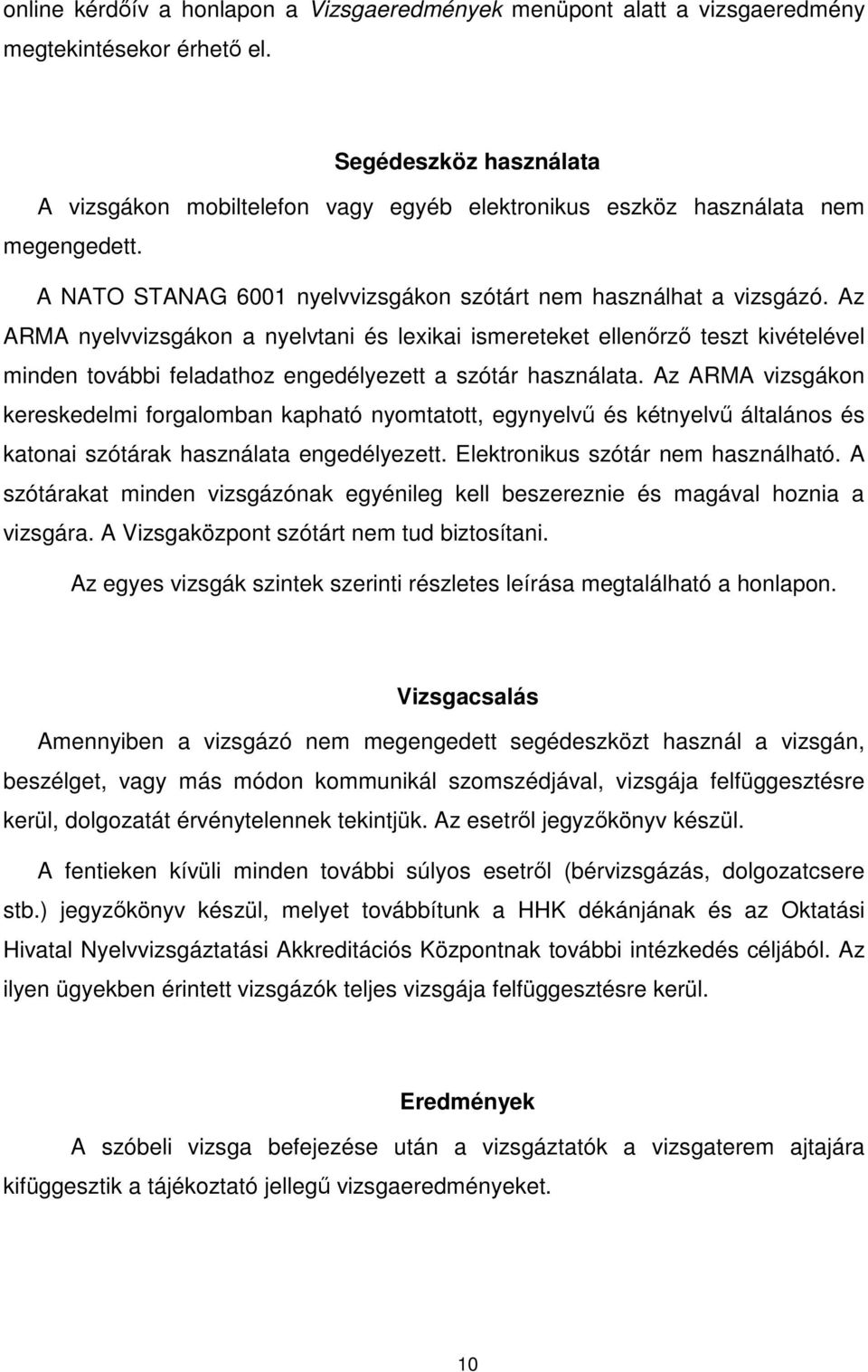 Az ARMA nyelvvizsgákon a nyelvtani és lexikai ismereteket ellenőrző teszt kivételével minden további feladathoz engedélyezett a szótár használata.