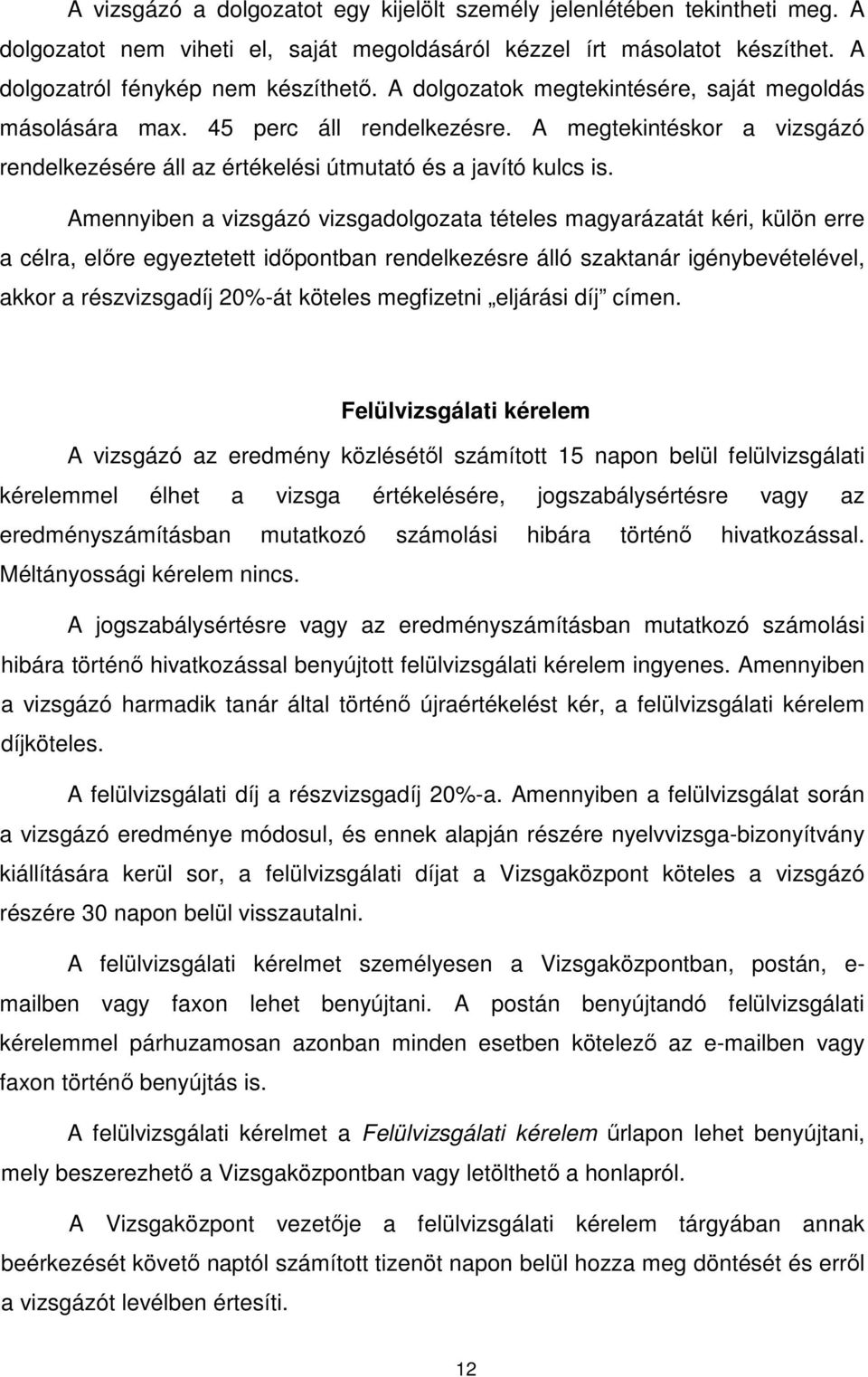 Amennyiben a vizsgázó vizsgadolgozata tételes magyarázatát kéri, külön erre a célra, előre egyeztetett időpontban rendelkezésre álló szaktanár igénybevételével, akkor a részvizsgadíj 20%-át köteles