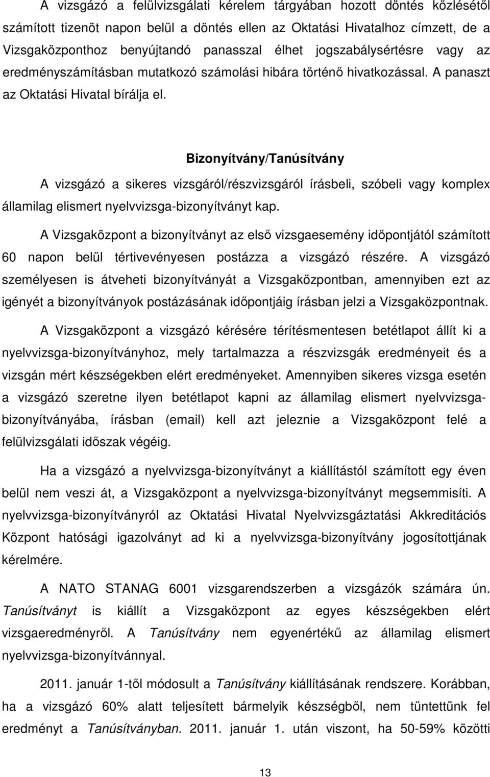 Bizonyítvány/Tanúsítvány A vizsgázó a sikeres vizsgáról/részvizsgáról írásbeli, szóbeli vagy komplex államilag elismert nyelvvizsga-bizonyítványt kap.