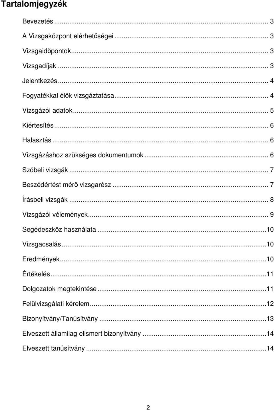 .. 6 Szóbeli vizsgák... 7 Beszédértést mérő vizsgarész... 7 Írásbeli vizsgák... 8 Vizsgázói vélemények... 9 Segédeszköz használata...10 Vizsgacsalás.
