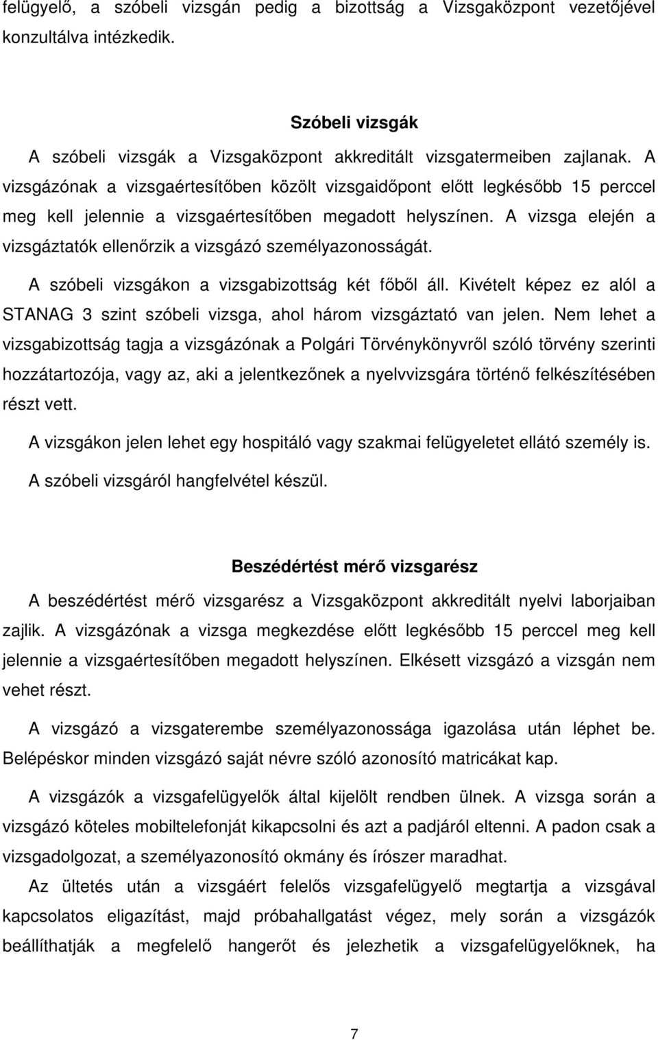 A vizsga elején a vizsgáztatók ellenőrzik a vizsgázó személyazonosságát. A szóbeli vizsgákon a vizsgabizottság két főből áll.