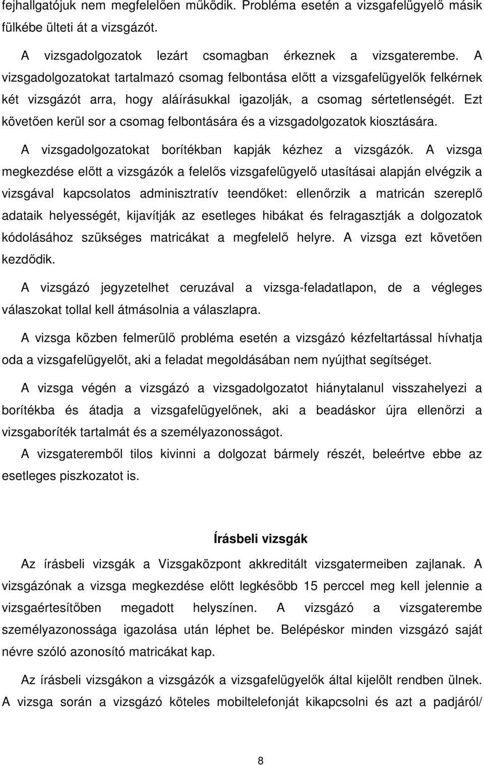 Ezt követően kerül sor a csomag felbontására és a vizsgadolgozatok kiosztására. A vizsgadolgozatokat borítékban kapják kézhez a vizsgázók.