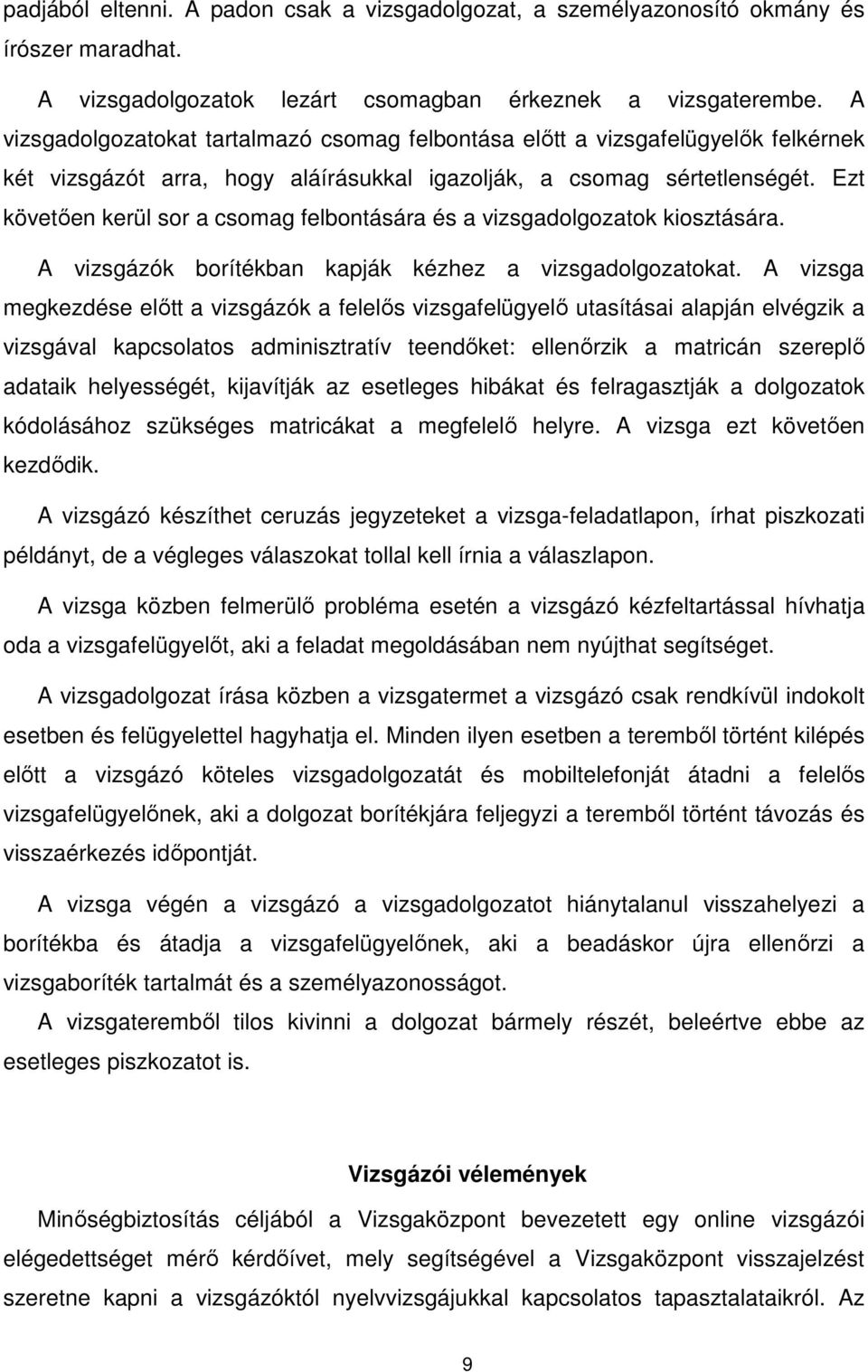 Ezt követően kerül sor a csomag felbontására és a vizsgadolgozatok kiosztására. A vizsgázók borítékban kapják kézhez a vizsgadolgozatokat.