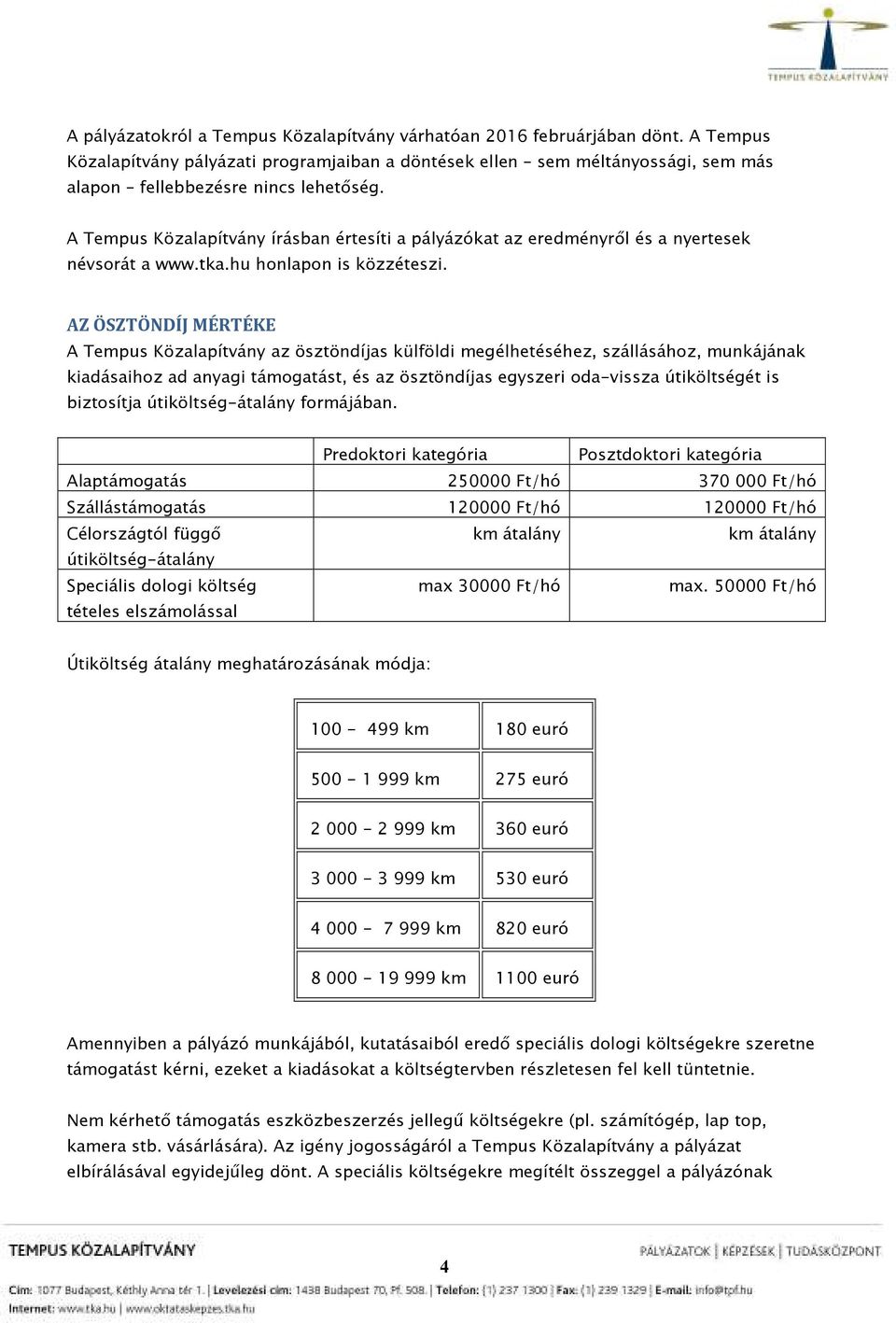 A Tempus Közalapítvány írásban értesíti a pályázókat az eredményrıl és a nyertesek névsorát a www.tka.hu honlapon is közzéteszi.