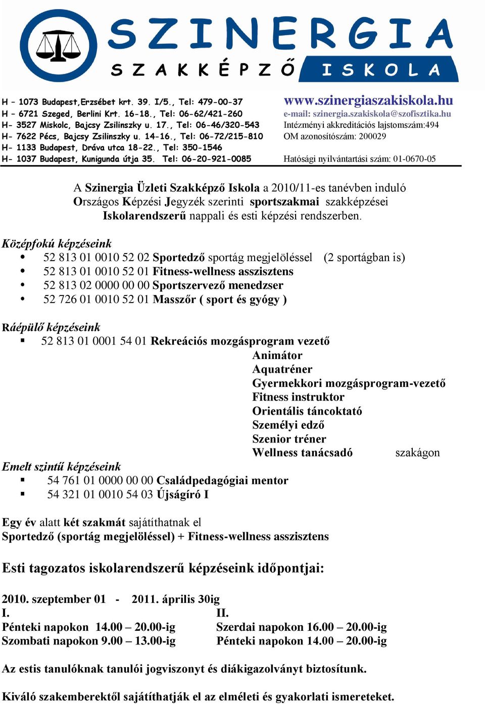 , Tel: 06-72/215-810 OM azonosítószám: 200029 H- 1133 Budapest, Dráva utca 18-22., Tel: 350-1546 H- 1037 Budapest, Kunigunda útja 35.