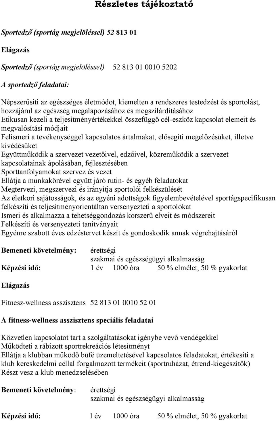 módjait Felismeri a tevékenységgel kapcsolatos ártalmakat, elősegíti megelőzésüket, illetve kivédésüket Együttműködik a szervezet vezetőivel, edzőivel, közreműködik a szervezet kapcsolatainak