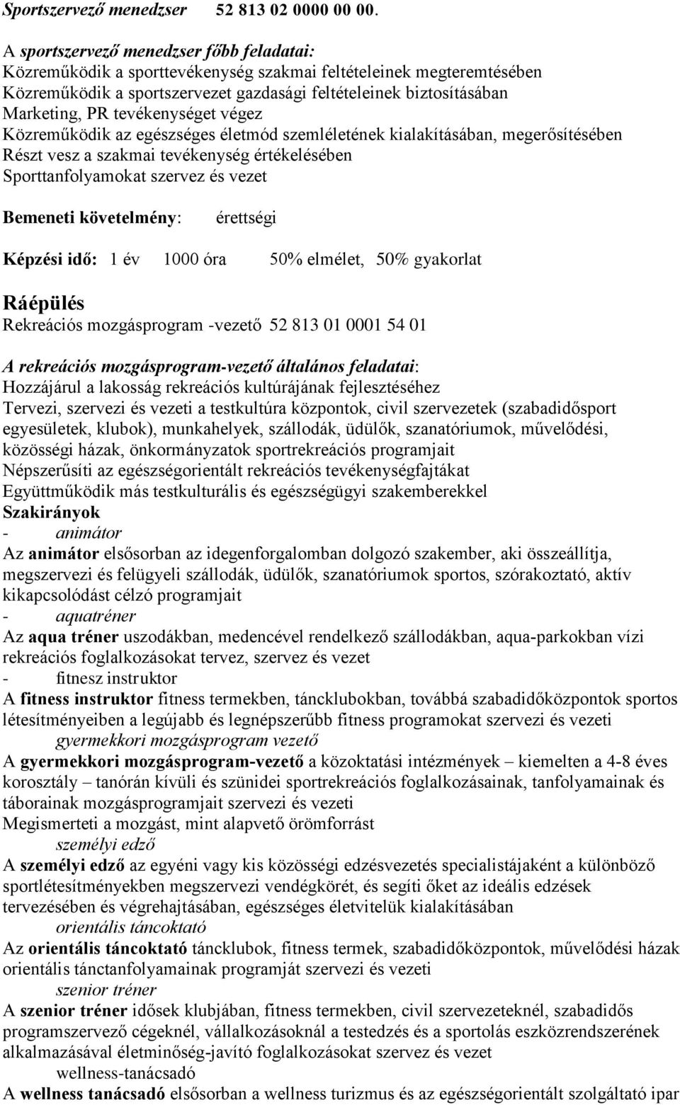 tevékenységet végez Közreműködik az egészséges életmód szemléletének kialakításában, megerősítésében Részt vesz a szakmai tevékenység értékelésében Sporttanfolyamokat szervez és vezet Bemeneti