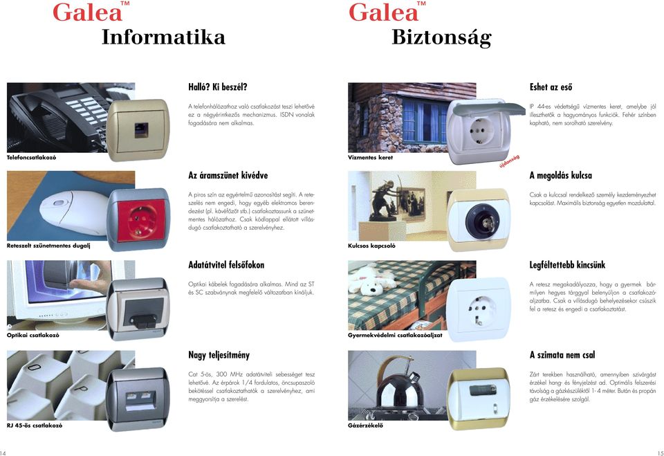 Telefoncsatlakozó Az áramszünet kivédve Vízmentes keret A megoldás kulcsa A piros szín az egyértelmû azonosítást segíti. A reteszelés nem engedi, hogy egyéb elektromos berendezést (pl. kávéfôzôt stb.