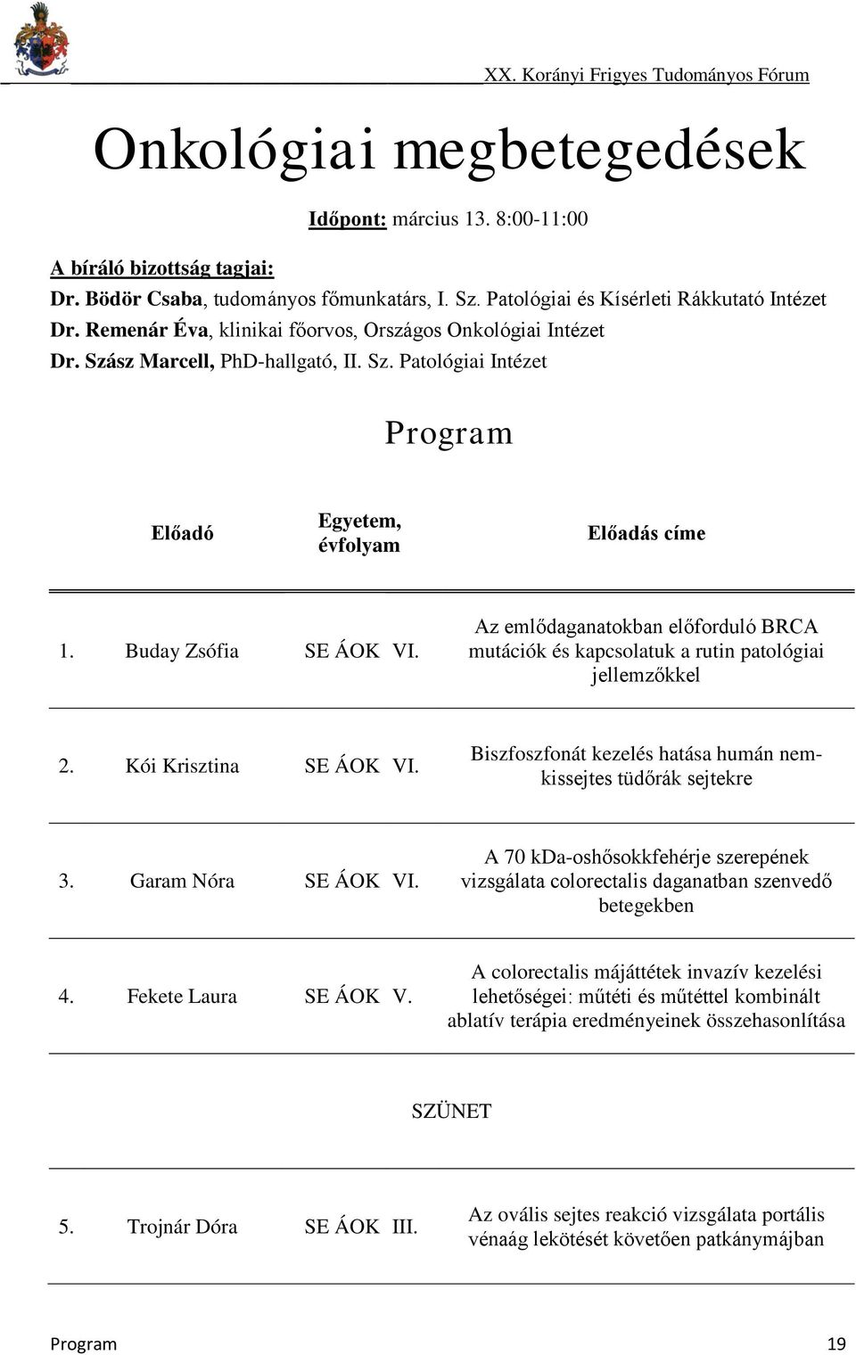 Az emlődaganatokban előforduló BRCA mutációk és kapcsolatuk a rutin patológiai jellemzőkkel 2. Kói Krisztina SE ÁOK VI. Biszfoszfonát kezelés hatása humán nemkissejtes tüdőrák sejtekre 3.
