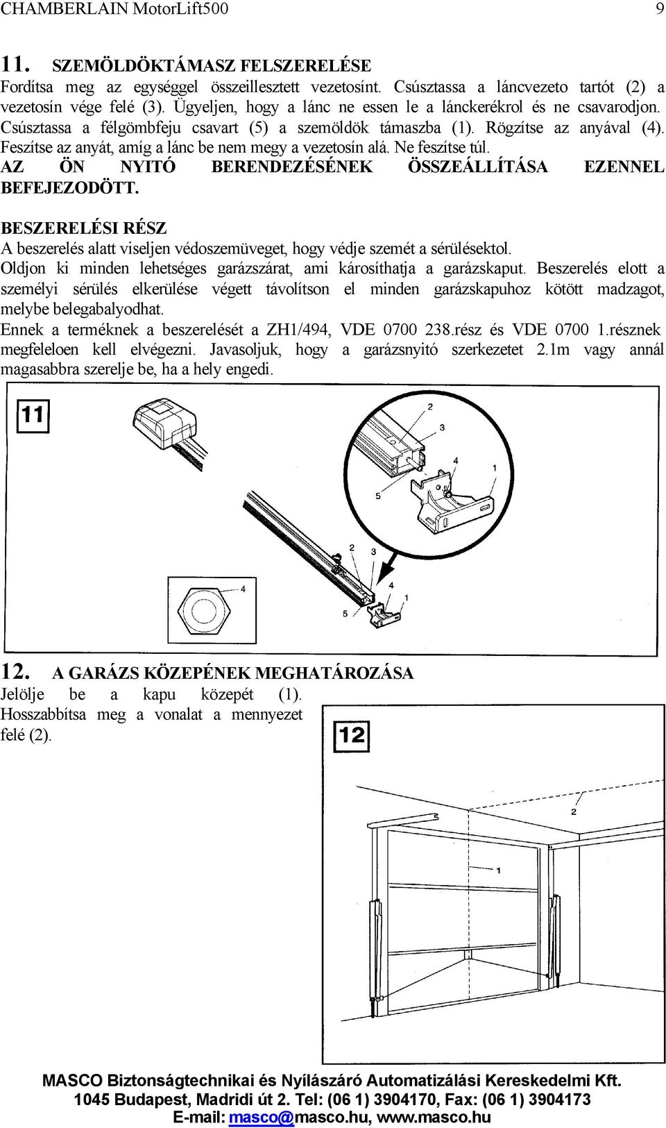 Feszítse az anyát, amíg a lánc be nem megy a vezetosín alá. Ne feszítse túl. AZ ÖN NYITÓ BERENDEZÉSÉNEK ÖSSZEÁLLÍTÁSA EZENNEL BEFEJEZODÖTT.