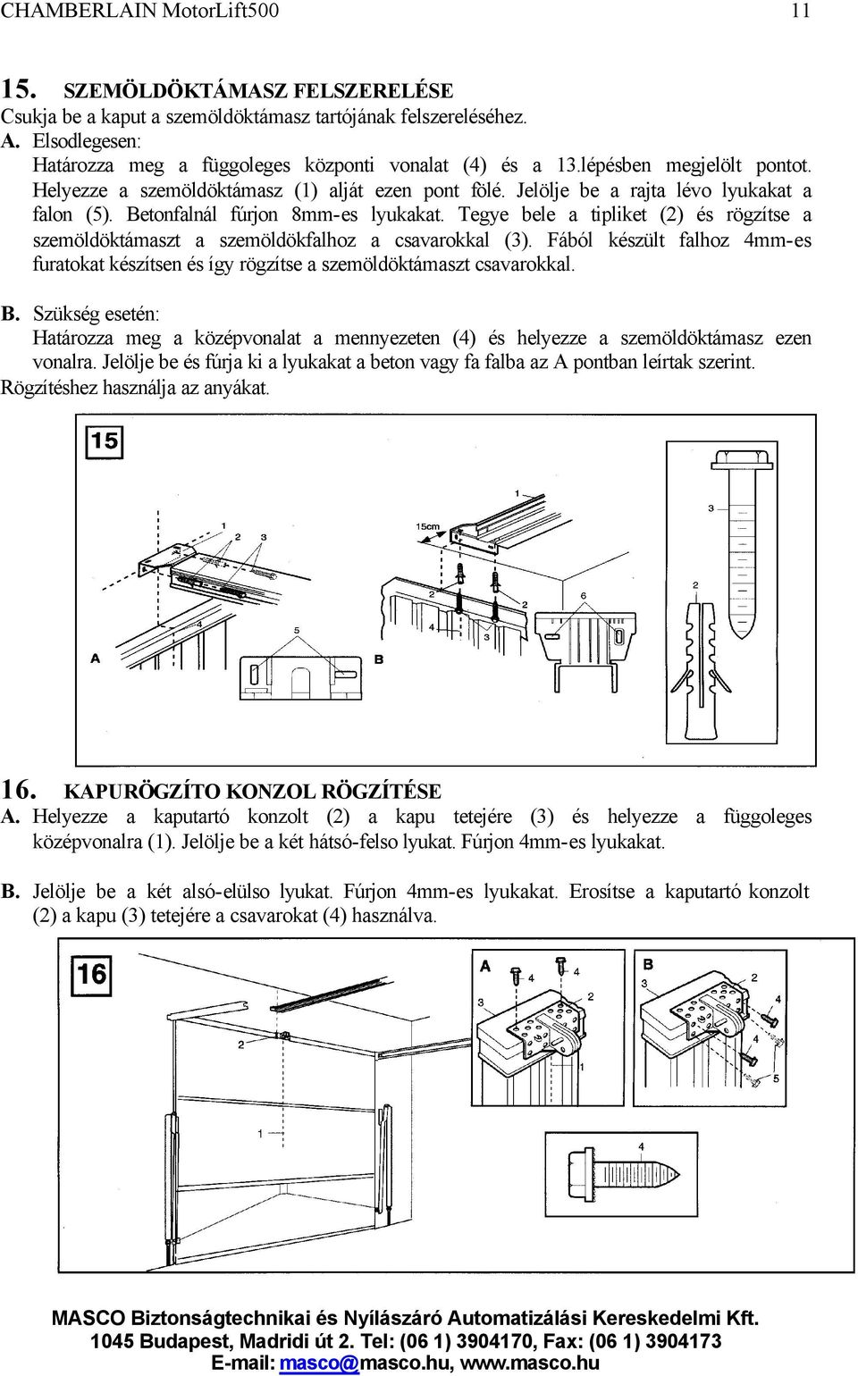 Tegye bele a tipliket (2) és rögzítse a szemöldöktámaszt a szemöldökfalhoz a csavarokkal (3). Fából készült falhoz 4mm-es furatokat készítsen és így rögzítse a szemöldöktámaszt csavarokkal. B.