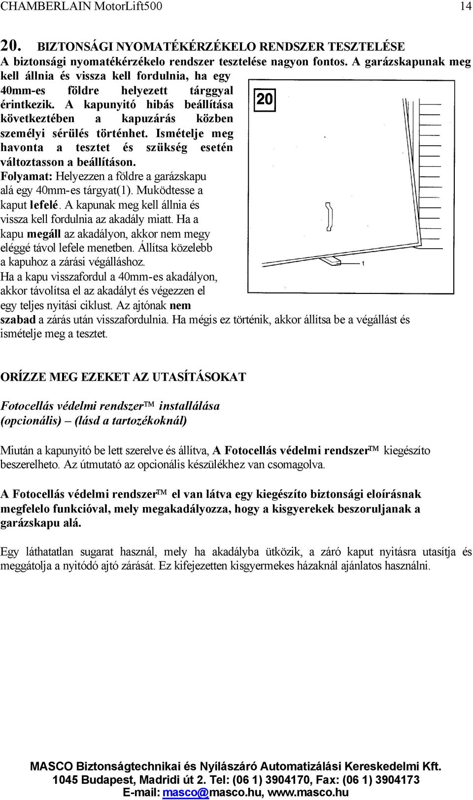 Ismételje meg havonta a tesztet és szükség esetén változtasson a beállításon. Folyamat: Helyezzen a földre a garázskapu alá egy 40mm-es tárgyat(1). Muködtesse a kaput lefelé.