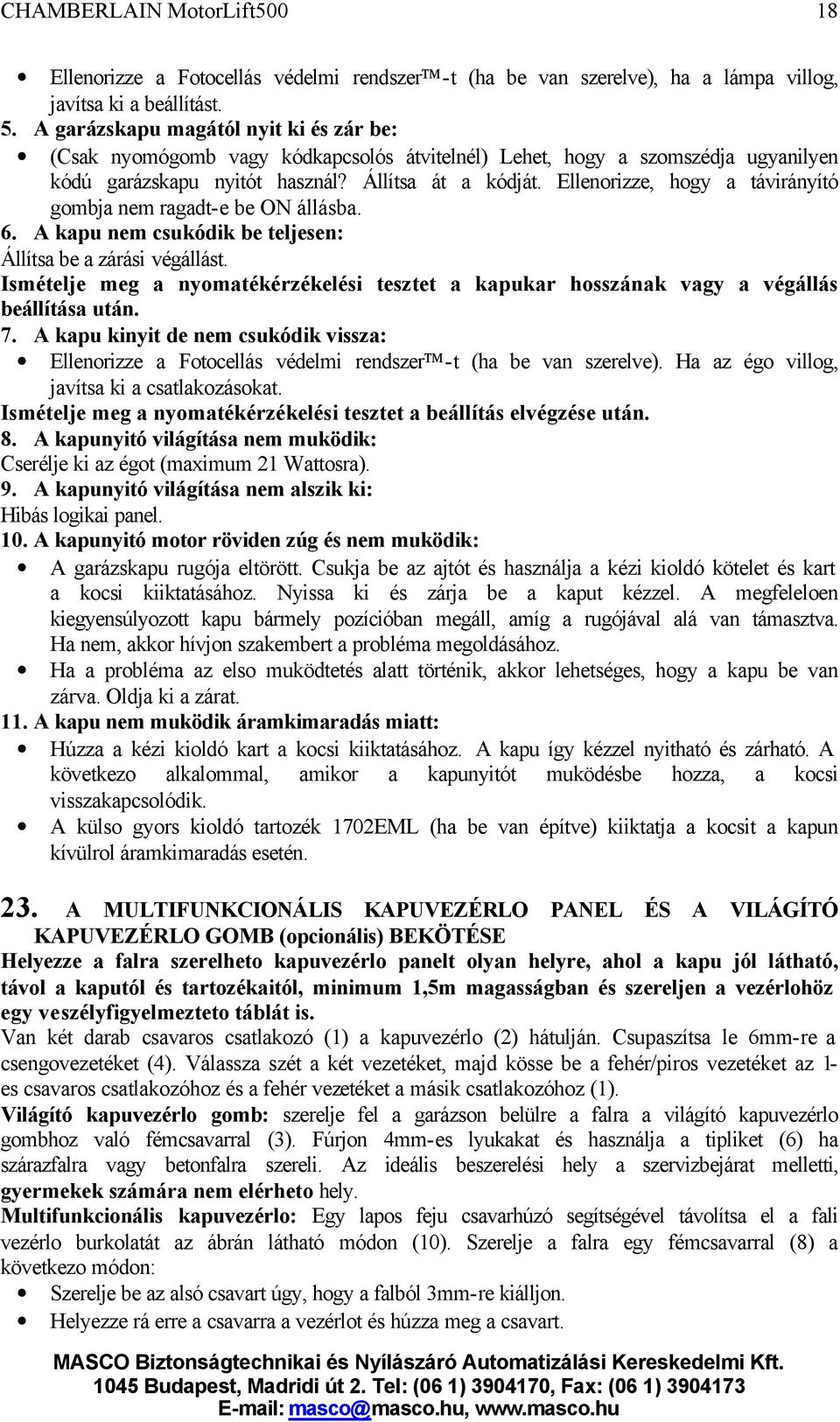 Ellenorizze, hogy a távirányító gombja nem ragadt-e be ON állásba. 6. A kapu nem csukódik be teljesen: Állítsa be a zárási végállást.