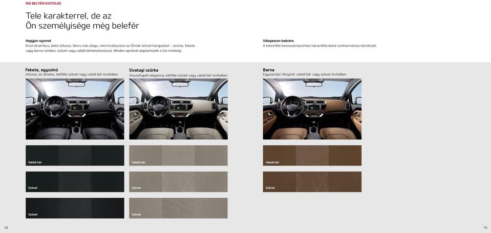 Minden opciónál alaptartozék a Kia minőség. Válogasson kedvére A kilencféle karosszériaszínhez háromféle belső színharmónica társítható.