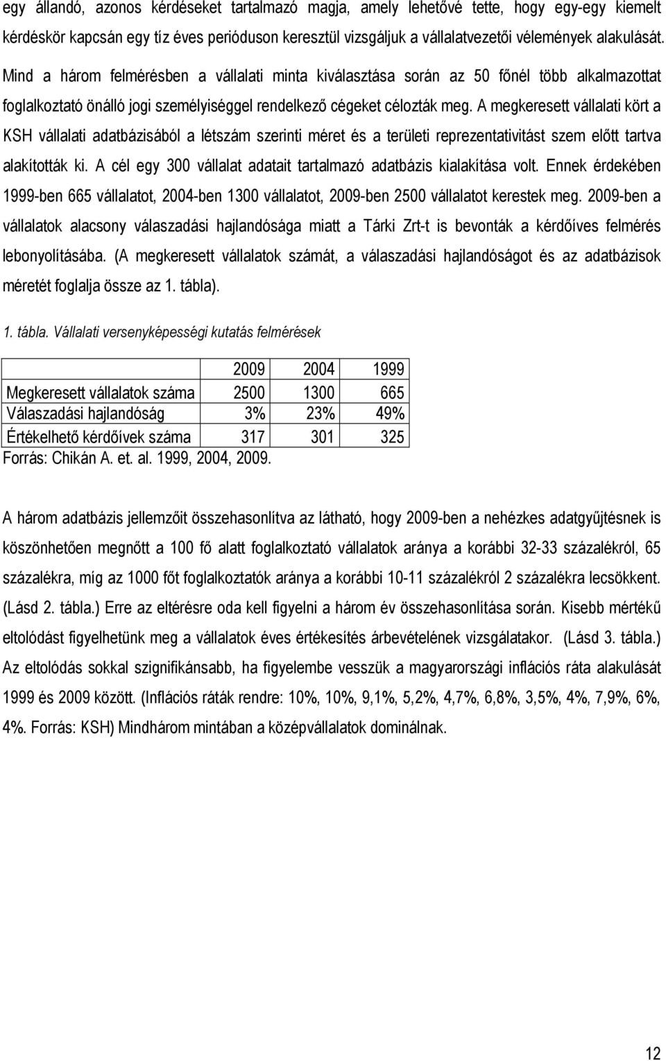 A megkeresett vállalati kört a KSH vállalati adatbázisából a létszám szerinti méret és a területi reprezentativitást szem elıtt tartva alakították ki.
