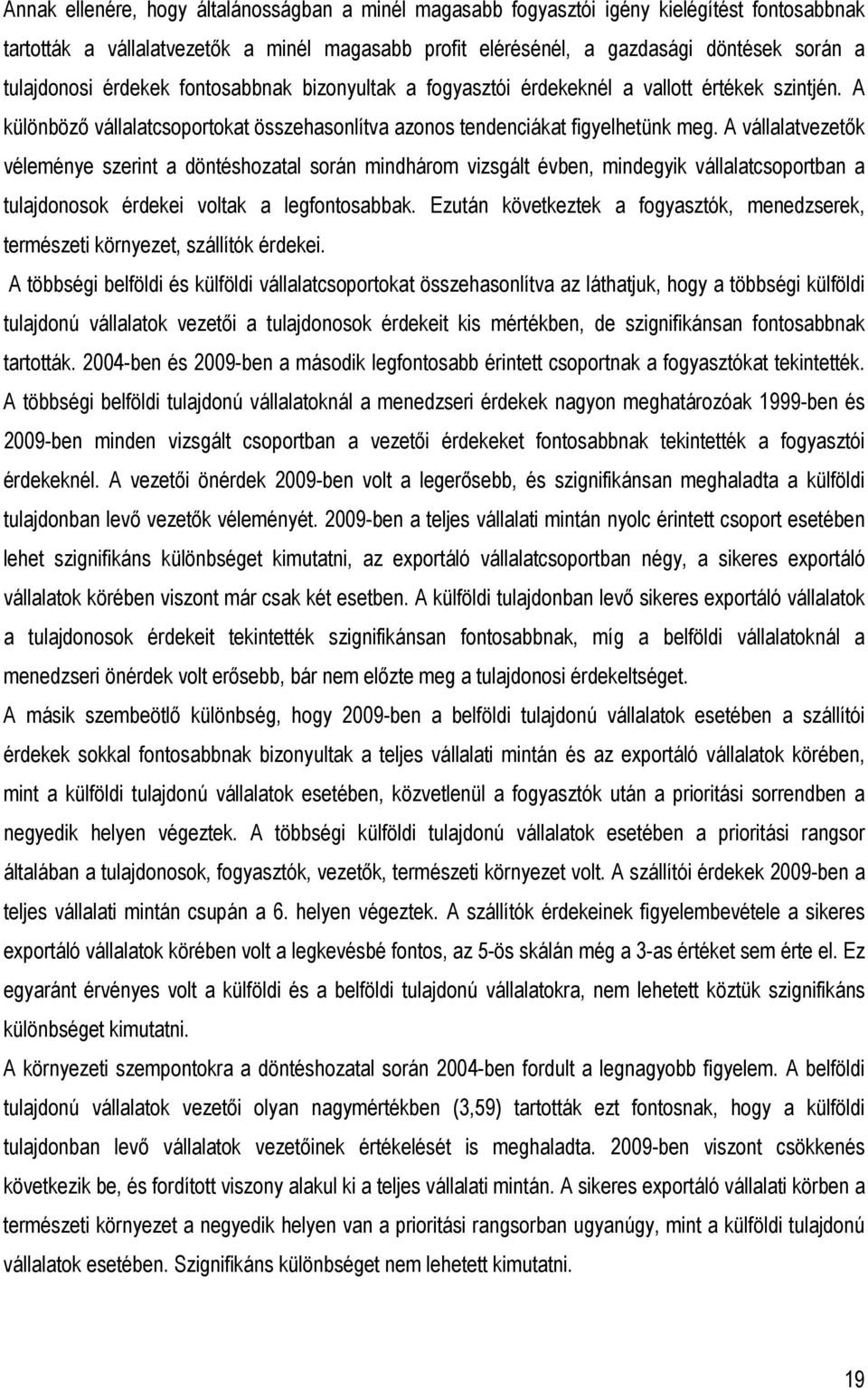 A vállalatvezetık véleménye szerint a döntéshozatal során mindhárom vizsgált évben, mindegyik vállalatcsoportban a tulajdonosok érdekei voltak a legfontosabbak.