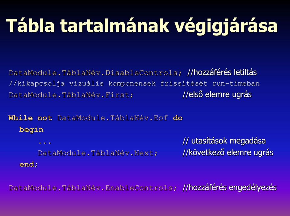 run-timeban DataModule.TáblaNév.First; //első elemre ugrás While not DataModule.TáblaNév.Eof do begin.