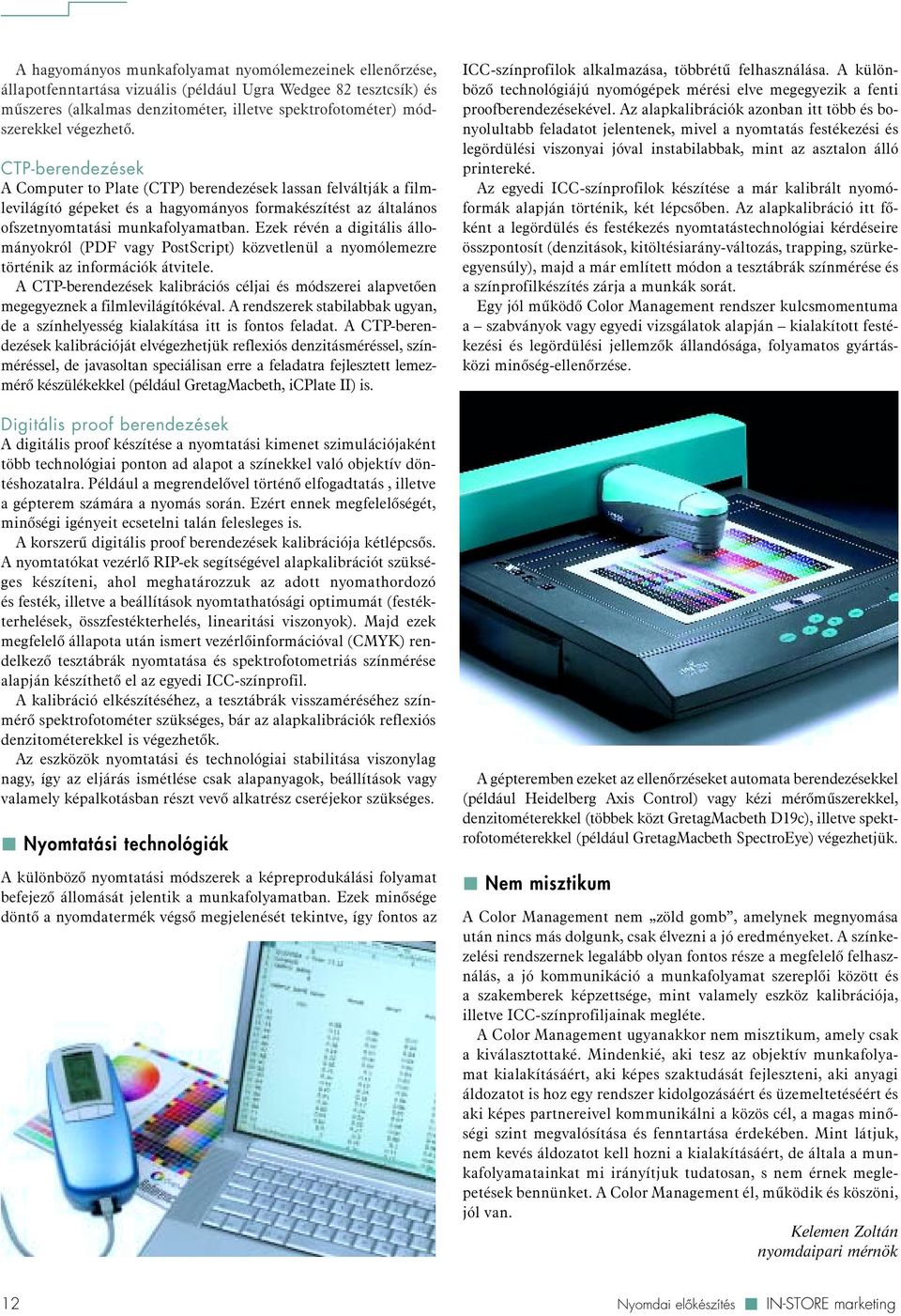 Ezek révén a digitális állományokról (PDF vagy PostScript) közvetlenül a nyomólemezre történik az információk átvitele.