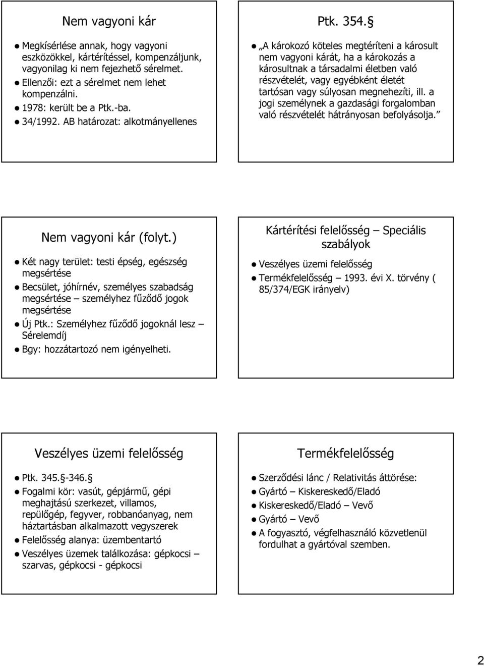 A károkozó köteles megtéríteni a károsult nem vagyoni kárát, ha a károkozás a károsultnak a társadalmi életben való részvételét, vagy egyébként életét tartósan vagy súlyosan megnehezíti, ill.