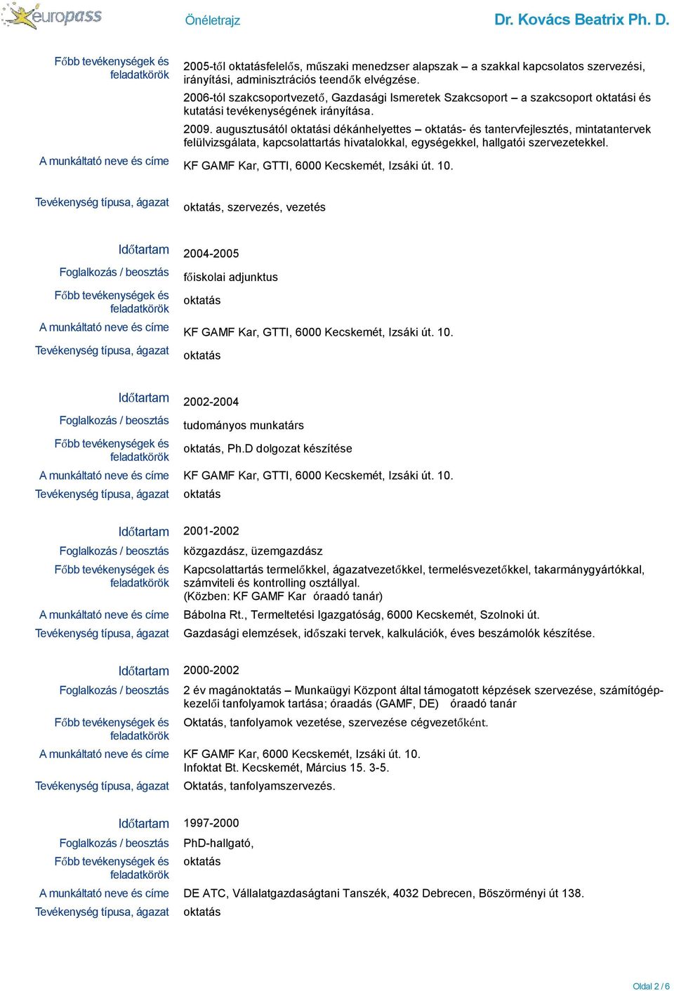 augusztusától i dékánhelyettes - és tantervfejlesztés, mintatantervek felülvizsgálata, kapcsolattartás hivatalokkal, egységekkel, hallgatói szervezetekkel.