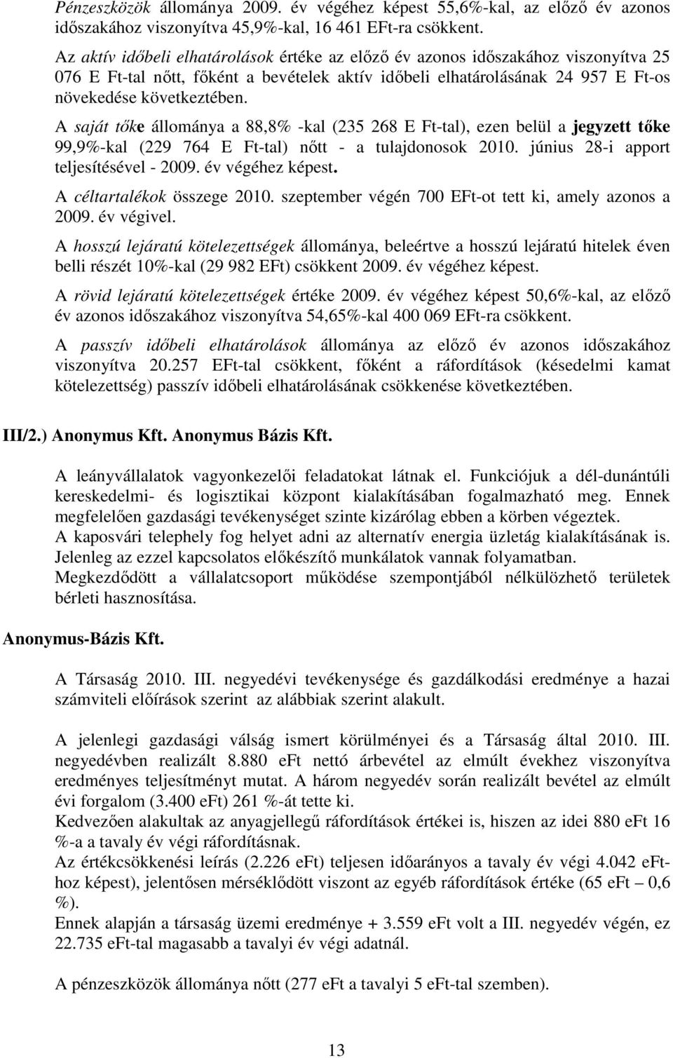 A saját tıke állománya a 88,8% -kal (235 268 E Ft-tal), ezen belül a jegyzett tıke 99,9%-kal (229 764 E Ft-tal) nıtt - a tulajdonosok 2010. június 28-i apport teljesítésével - 2009. év végéhez képest.