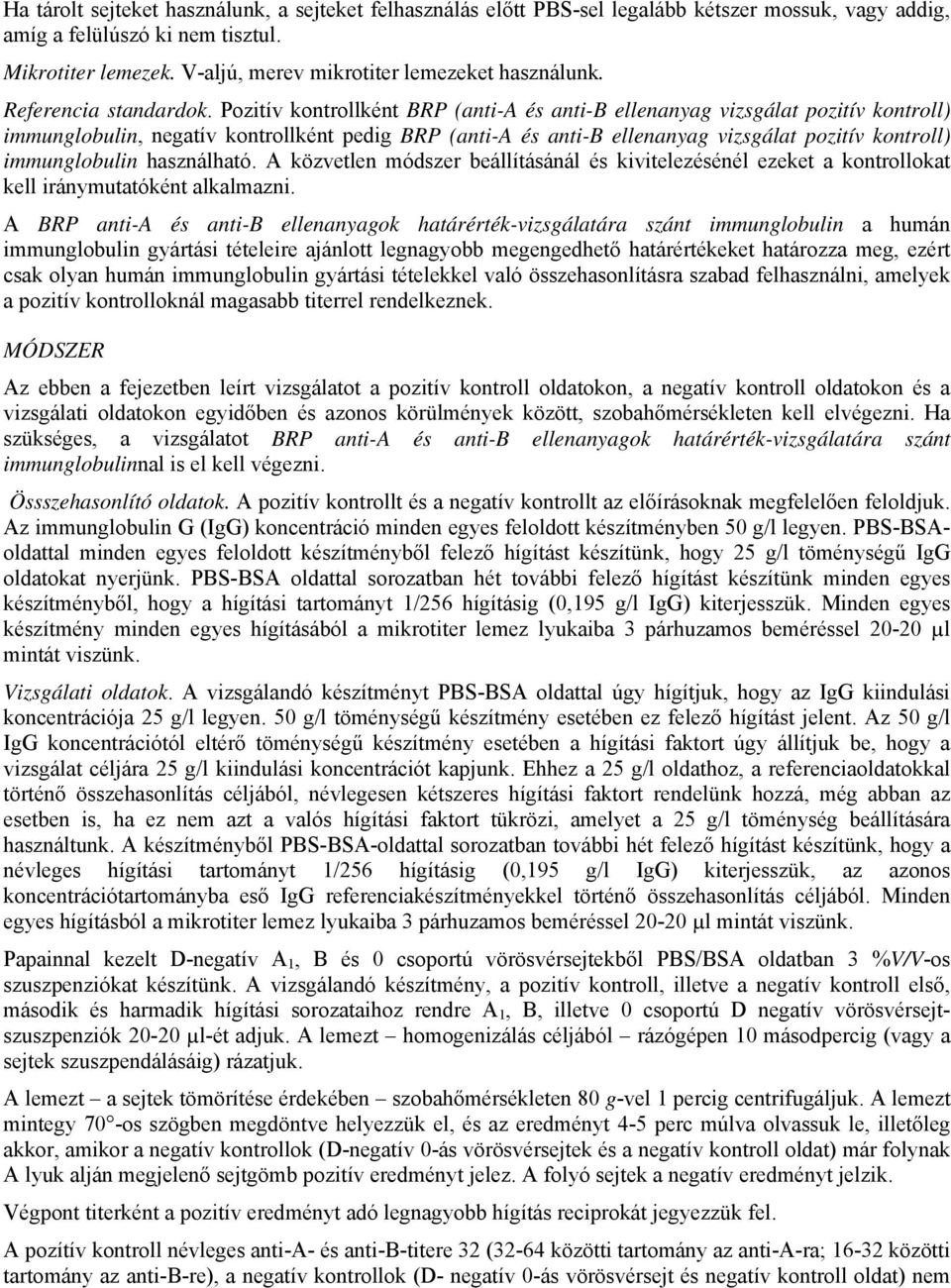 Pozitív kontrollként BRP (anti-a és anti-b ellenanyag vizsgálat pozitív kontroll) immunglobulin, negatív kontrollként pedig BRP (anti-a és anti-b ellenanyag vizsgálat pozitív kontroll) immunglobulin