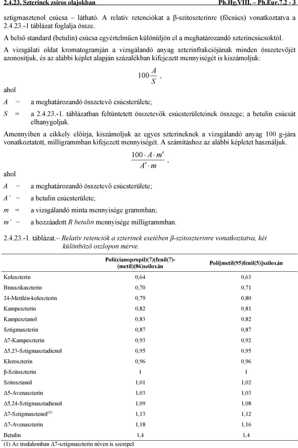 A vizsgálati oldat kromatogramján a vizsgálandó anyag szterinfrakciójának minden összetevőjét azonosítjuk, és az alábbi képlet alapján százalékban kifejezett mennyiségét is kiszámoljuk: A 100, S ahol